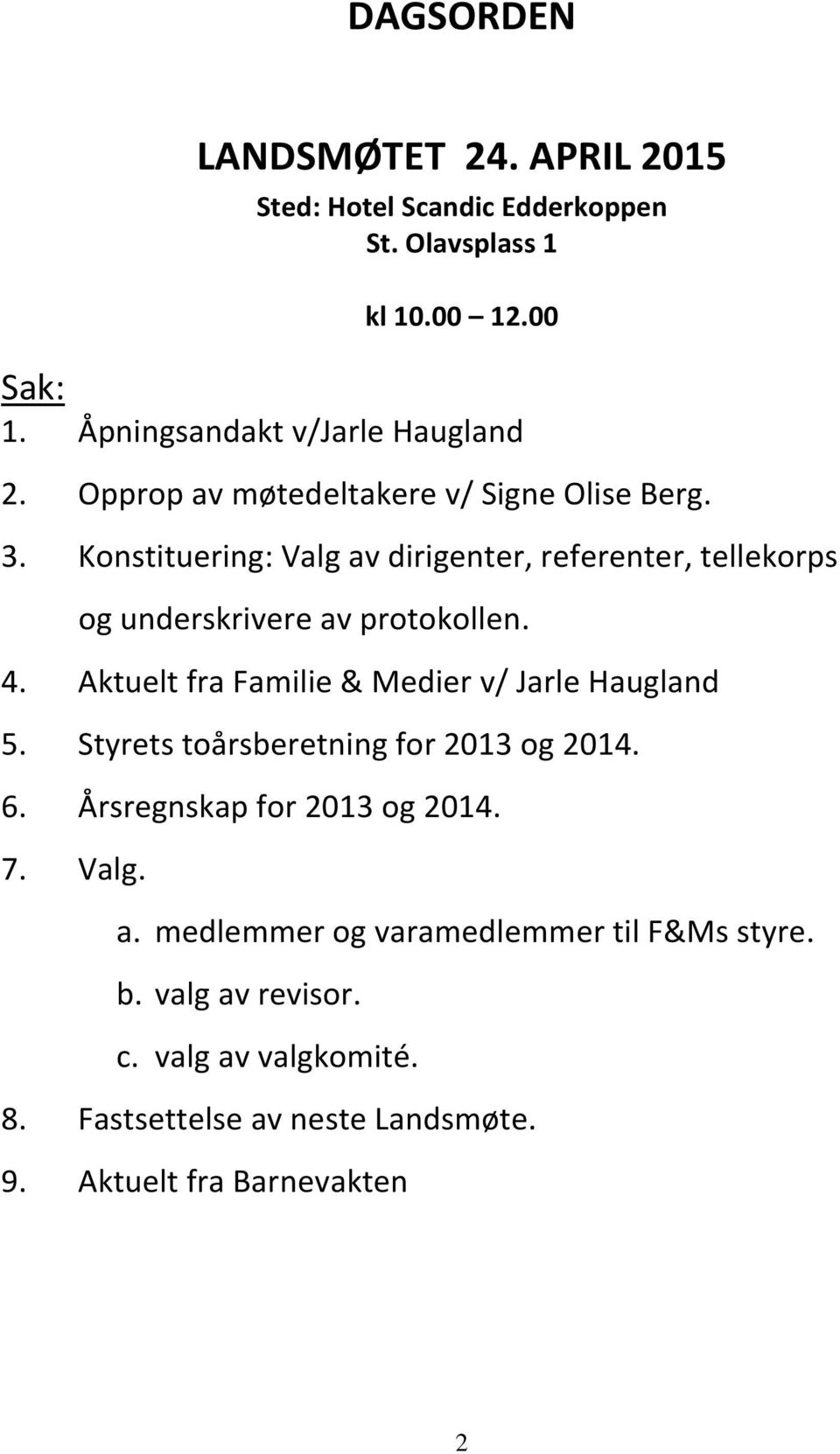 Aktuelt fra Familie & Medier v/ Jarle Haugland 5. Styrets toårsberetning for 2013 og 2014. 6. Årsregnskap for 2013 og 2014. 7. Valg. a.