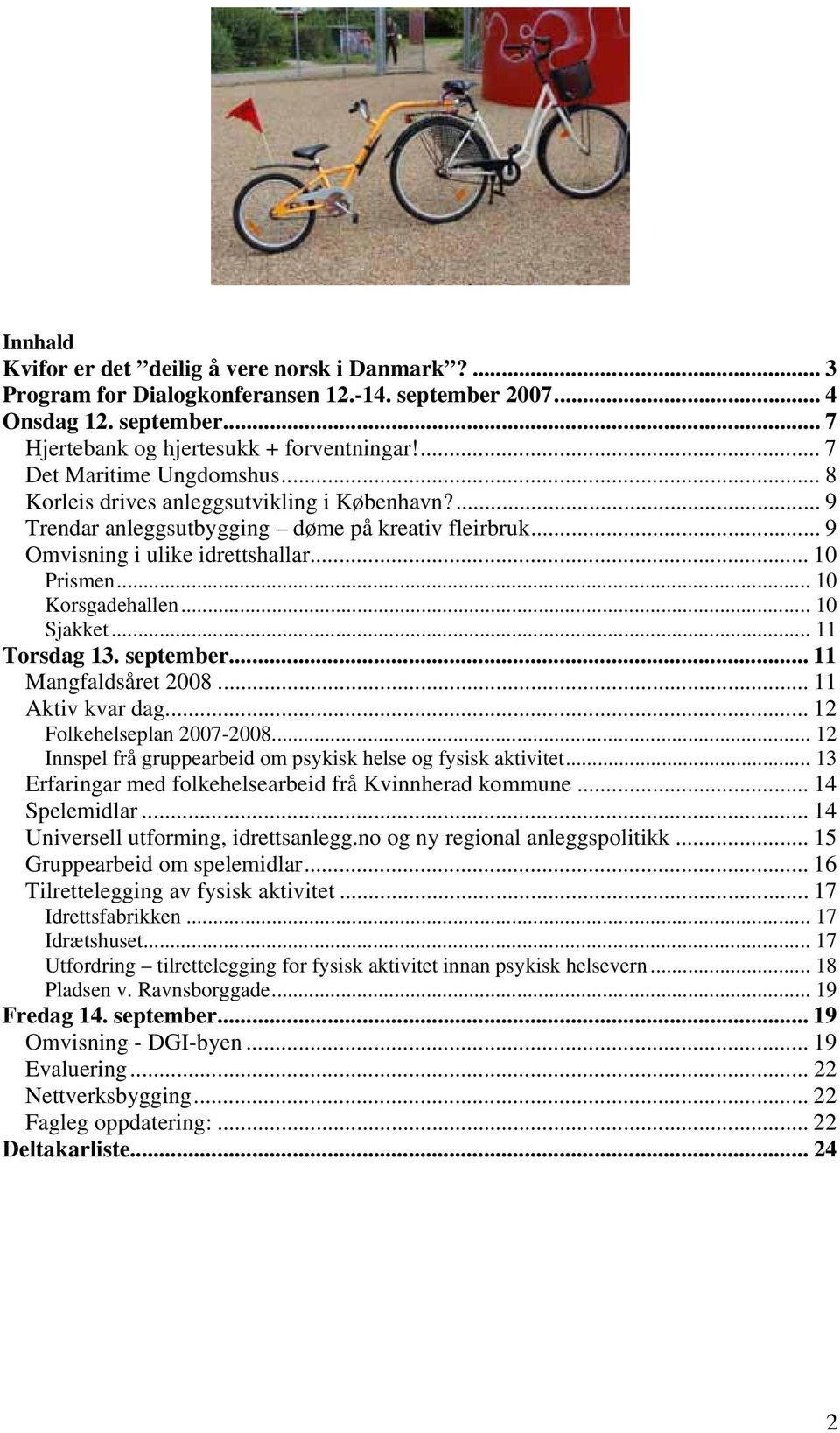 .. 10 Korsgadehallen... 10 Sjakket... 11 Torsdag 13. september... 11 Mangfaldsåret 2008... 11 Aktiv kvar dag... 12 Folkehelseplan 2007-2008.