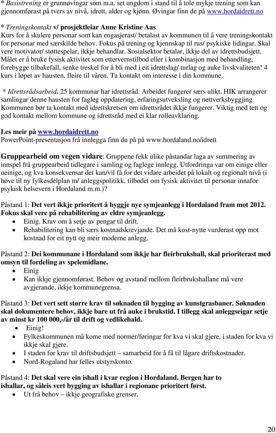 Fokus på trening og kjennskap til rus/ psykiske lidingar. Skal vere motivator/ støttespelar, ikkje behandlar. Sosialsektor betalar, ikkje del av idrettsbudsjett.