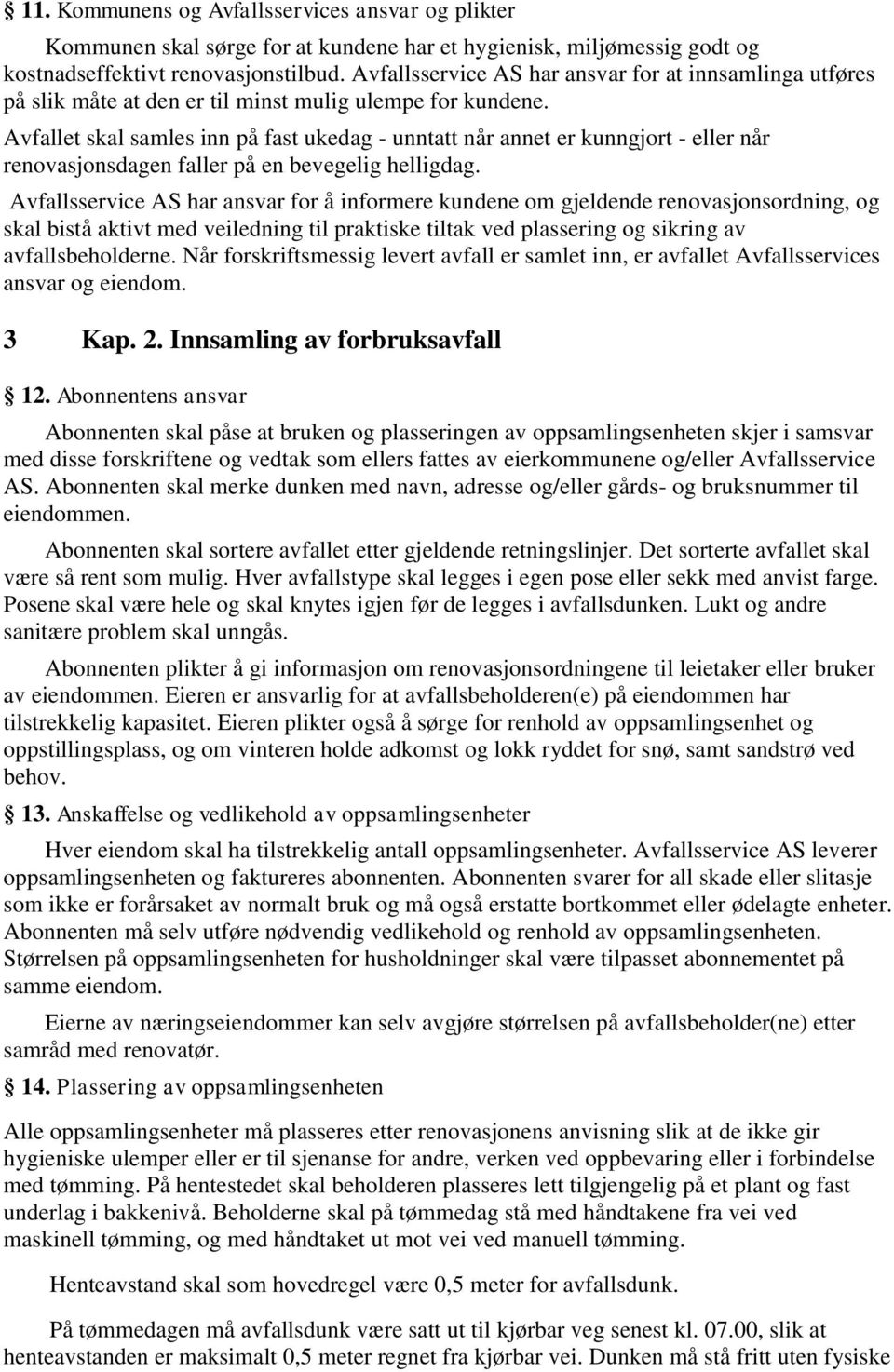 Avfallet skal samles inn på fast ukedag - unntatt når annet er kunngjort - eller når renovasjonsdagen faller på en bevegelig helligdag.