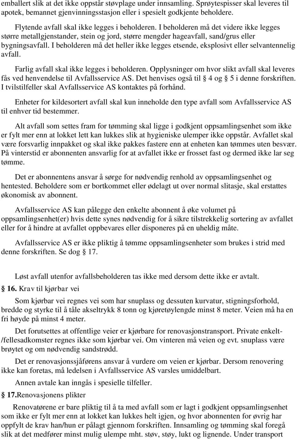 I beholderen må det heller ikke legges etsende, eksplosivt eller selvantennelig avfall. Farlig avfall skal ikke legges i beholderen.