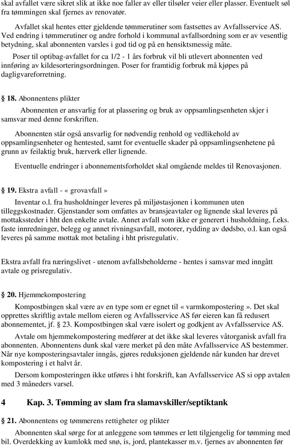 Ved endring i tømmerutiner og andre forhold i kommunal avfallsordning som er av vesentlig betydning, skal abonnenten varsles i god tid og på en hensiktsmessig måte.