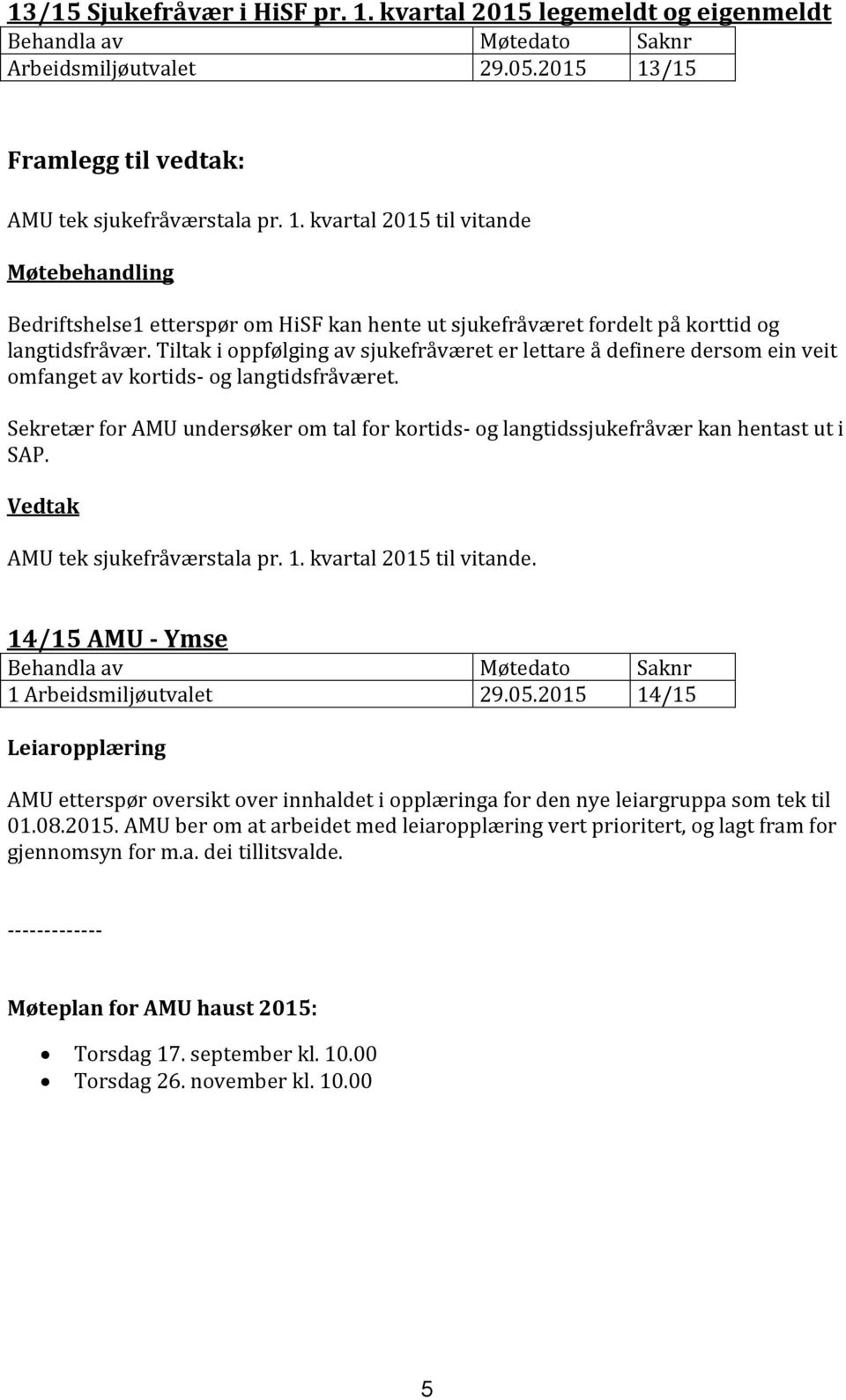 Sekretær for AMU undersøker om tal for kortids- og langtidssjukefråvær kan hentast ut i SAP. AMU tek sjukefråværstala pr. 1. kvartal 2015 til vitande.