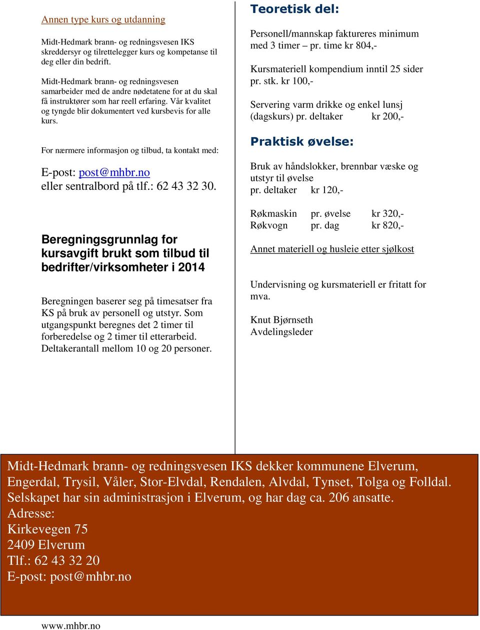 For nærmere informasjon og tilbud, ta kontakt med: E-post: post@mhbr.no eller sentralbord på tlf.: 62 43 32 30.