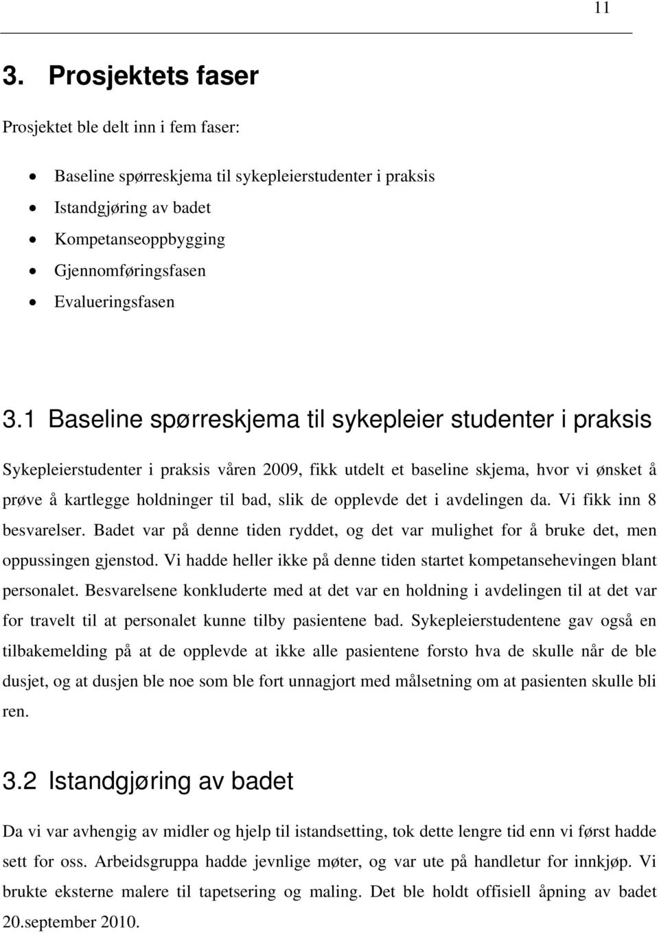 opplevde det i avdelingen da. Vi fikk inn 8 besvarelser. Badet var på denne tiden ryddet, og det var mulighet for å bruke det, men oppussingen gjenstod.