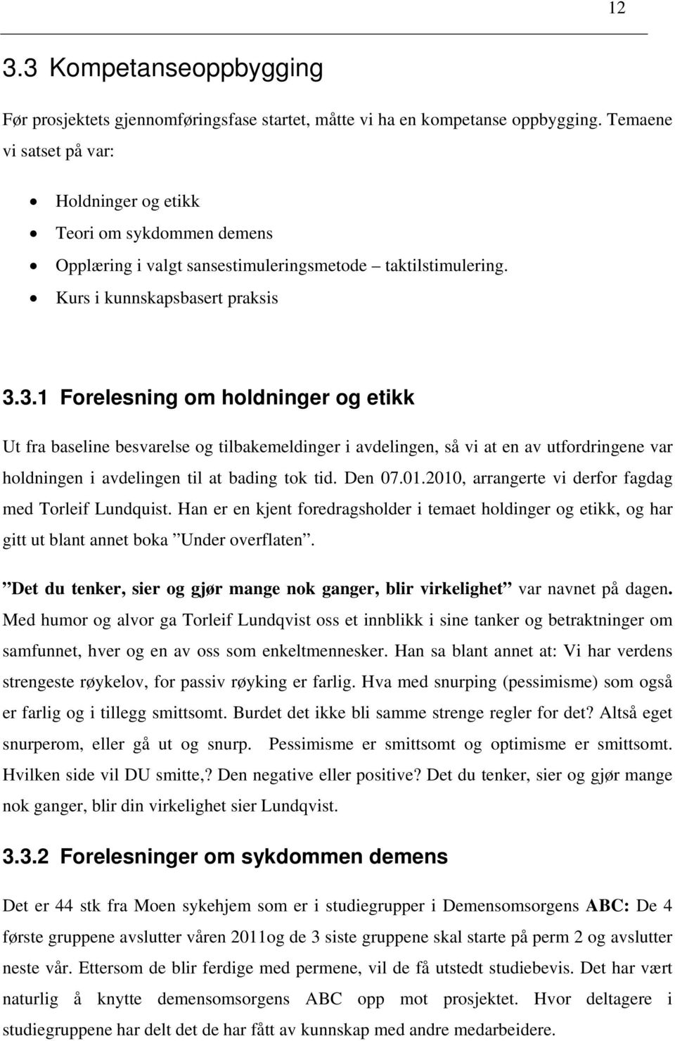 3.1 Forelesning om holdninger og etikk Ut fra baseline besvarelse og tilbakemeldinger i avdelingen, så vi at en av utfordringene var holdningen i avdelingen til at bading tok tid. Den 07.01.