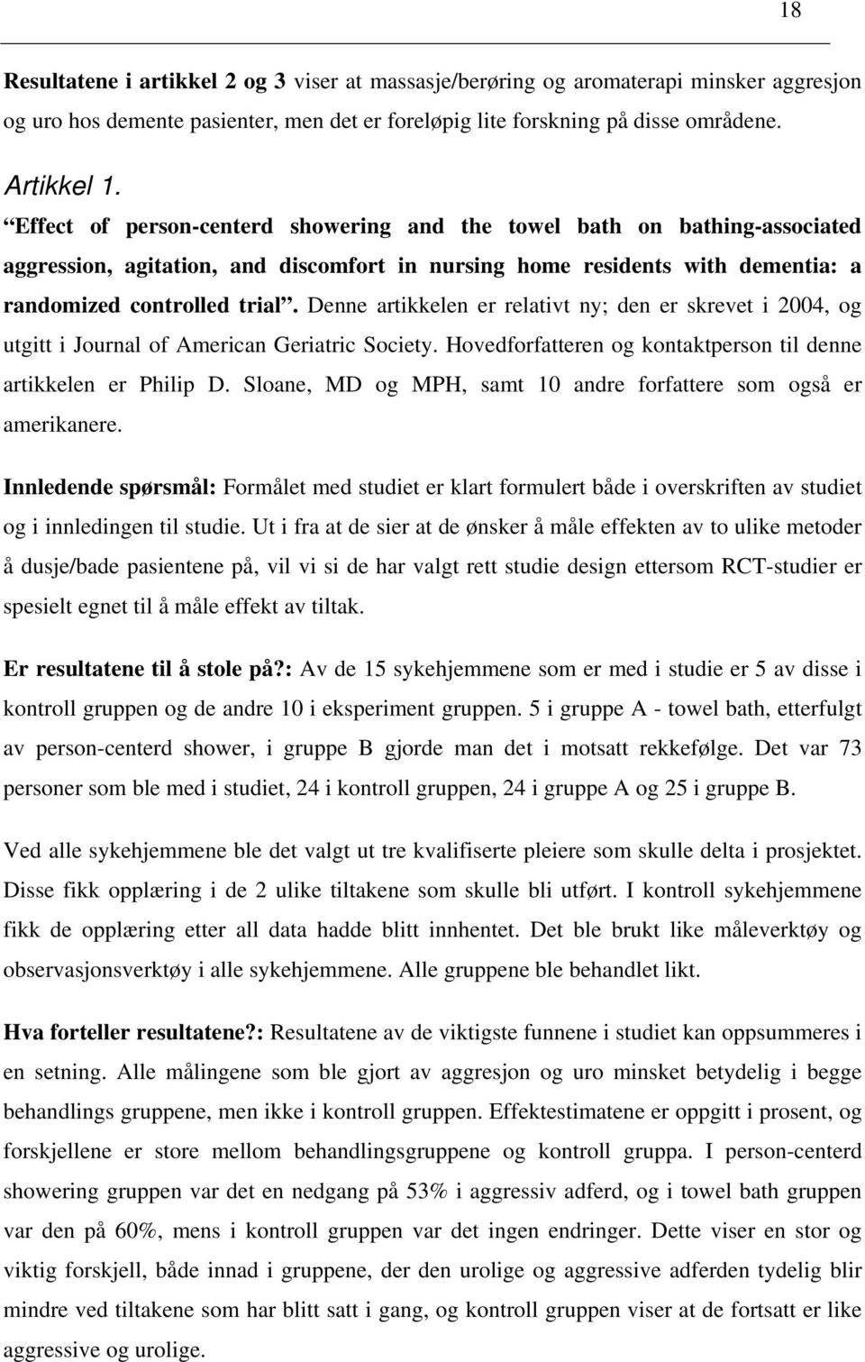 Denne artikkelen er relativt ny; den er skrevet i 2004, og utgitt i Journal of American Geriatric Society. Hovedforfatteren og kontaktperson til denne artikkelen er Philip D.