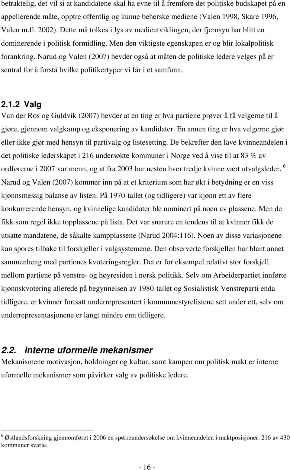 Narud og Valen (2007) hevder også at måten de politiske ledere velges på er sentral for å forstå hvilke politikertyper vi får i et samfunn. 2.1.