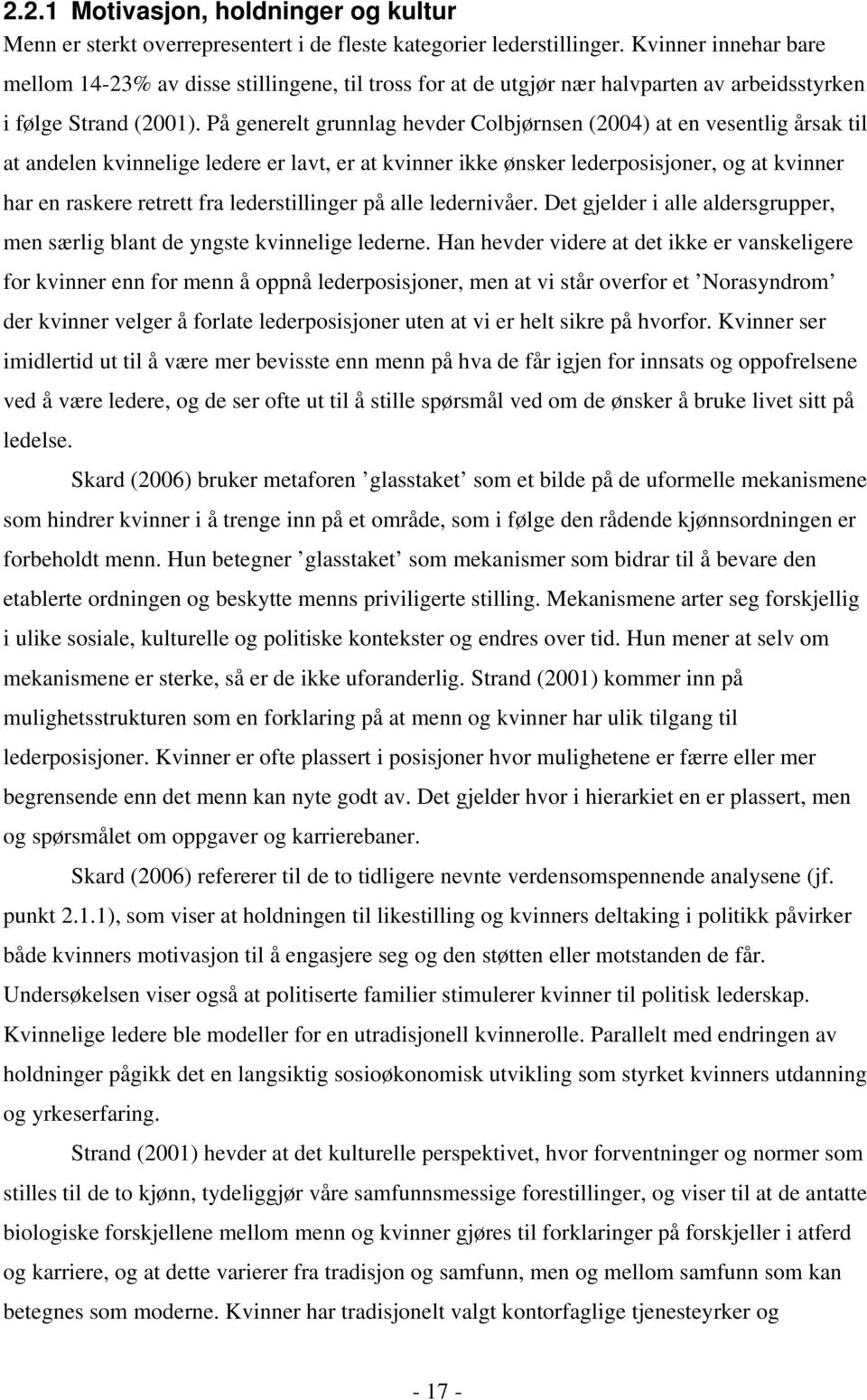 På generelt grunnlag hevder Colbjørnsen (2004) at en vesentlig årsak til at andelen kvinnelige ledere er lavt, er at kvinner ikke ønsker lederposisjoner, og at kvinner har en raskere retrett fra