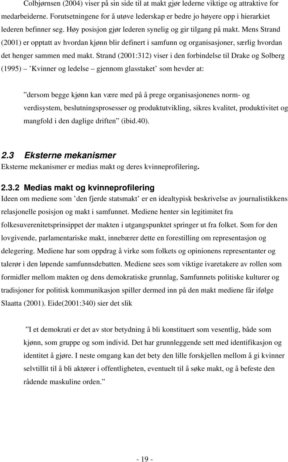 Strand (2001:312) viser i den forbindelse til Drake og Solberg (1995) Kvinner og ledelse gjennom glasstaket som hevder at: dersom begge kjønn kan være med på å prege organisasjonenes norm- og