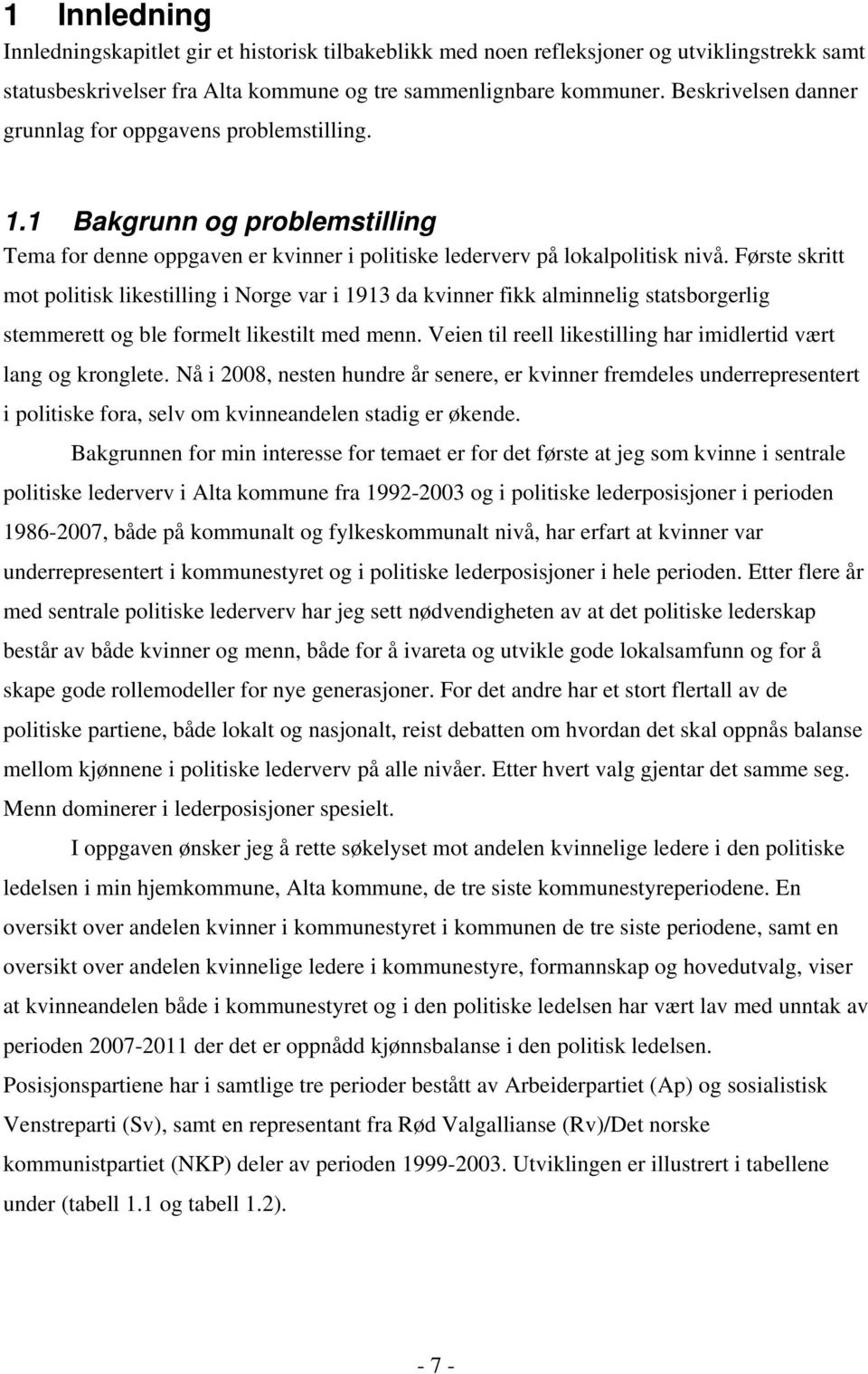 Første skritt mot politisk likestilling i Norge var i 1913 da kvinner fikk alminnelig statsborgerlig stemmerett og ble formelt likestilt med menn.