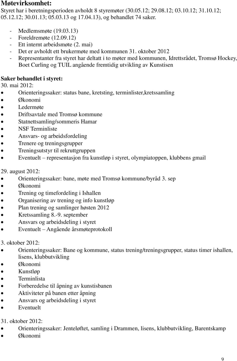 oktober 2012 - Representanter fra styret har deltatt i to møter med kommunen, Idrettsrådet, Tromsø Hockey, Boet Curling og TUIL angående fremtidig utvikling av Kunstisen Saker behandlet i styret: 30.