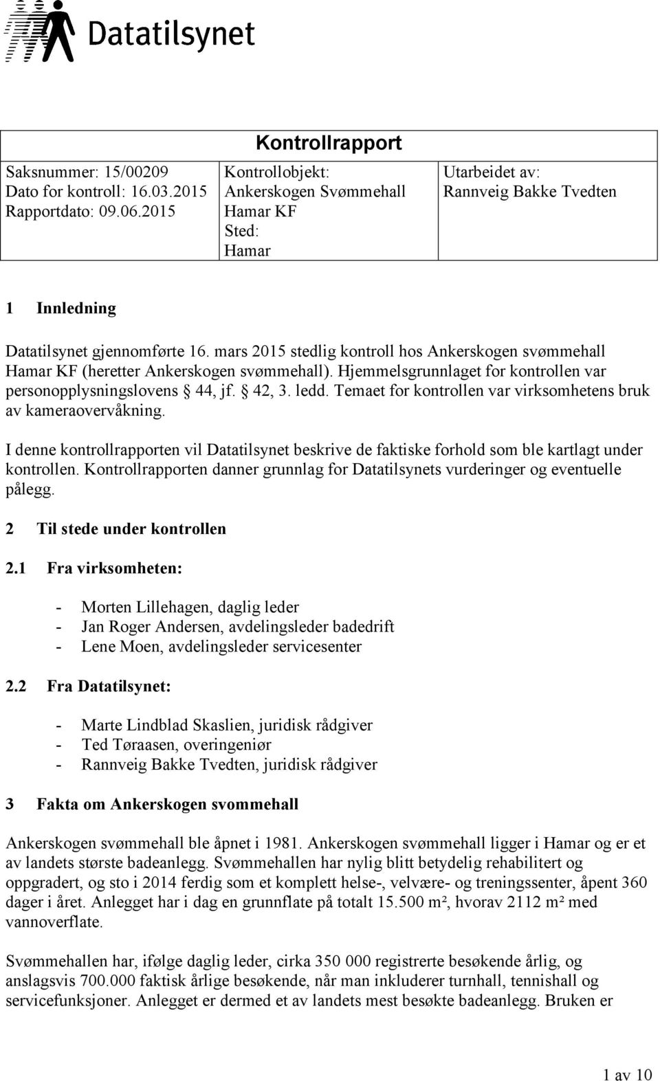 mars 2015 stedlig kontroll hos Ankerskogen svømmehall Hamar KF (heretter Ankerskogen svømmehall). Hjemmelsgrunnlaget for kontrollen var personopplysningslovens 44, jf. 42, 3. ledd.