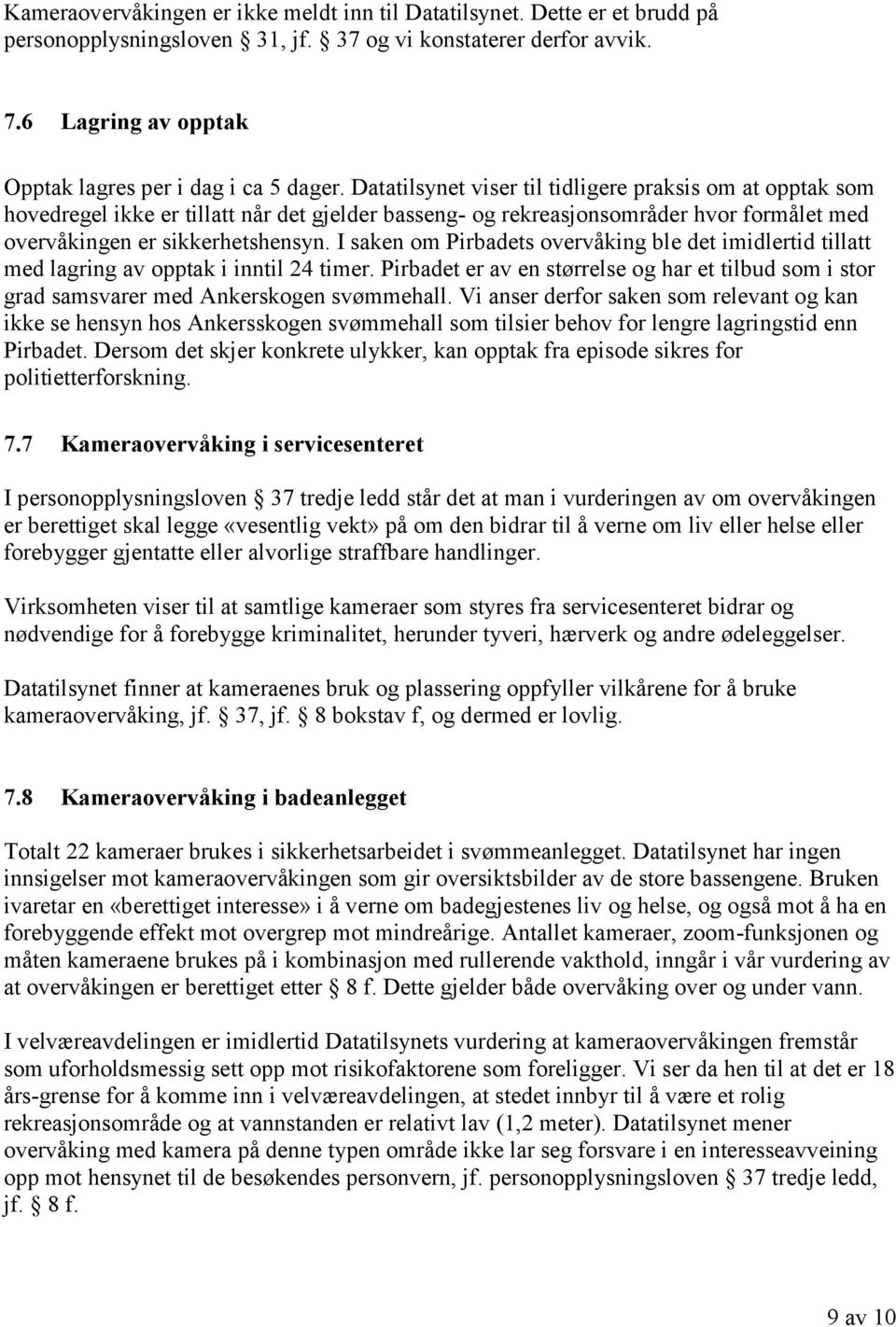 Datatilsynet viser til tidligere praksis om at opptak som hovedregel ikke er tillatt når det gjelder basseng- og rekreasjonsområder hvor formålet med overvåkingen er sikkerhetshensyn.