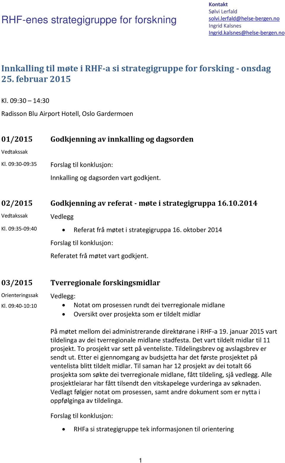 09:30 14:30 Radisson Blu Airport Hotell, Oslo Gardermoen 01/2015 Godkjenning av innkalling og dagsorden Vedtakssak Kl. 09:30-09:35 Forslag til konklusjon: Innkalling og dagsorden vart godkjent.