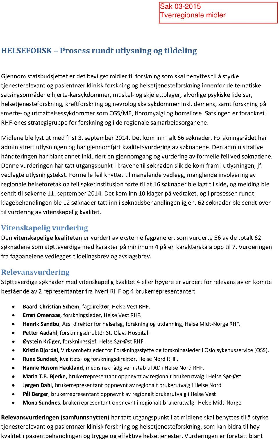 sykdommer inkl. demens, samt forskning på smerte- og utmattelsessykdommer som CGS/ME, fibromyalgi og borreliose.