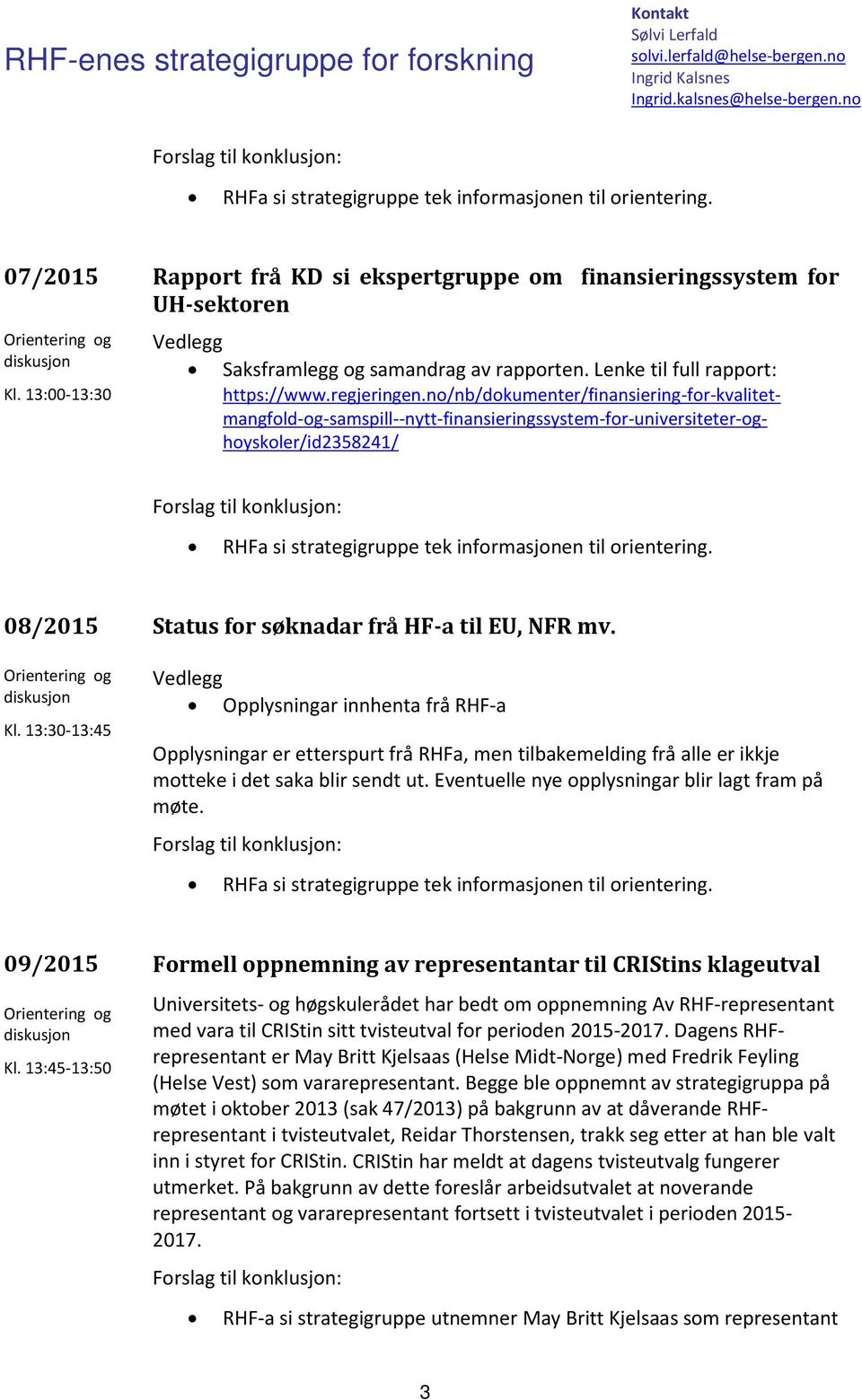 13:00-13:30 Vedlegg Saksframlegg og samandrag av rapporten. Lenke til full rapport: https://www.regjeringen.