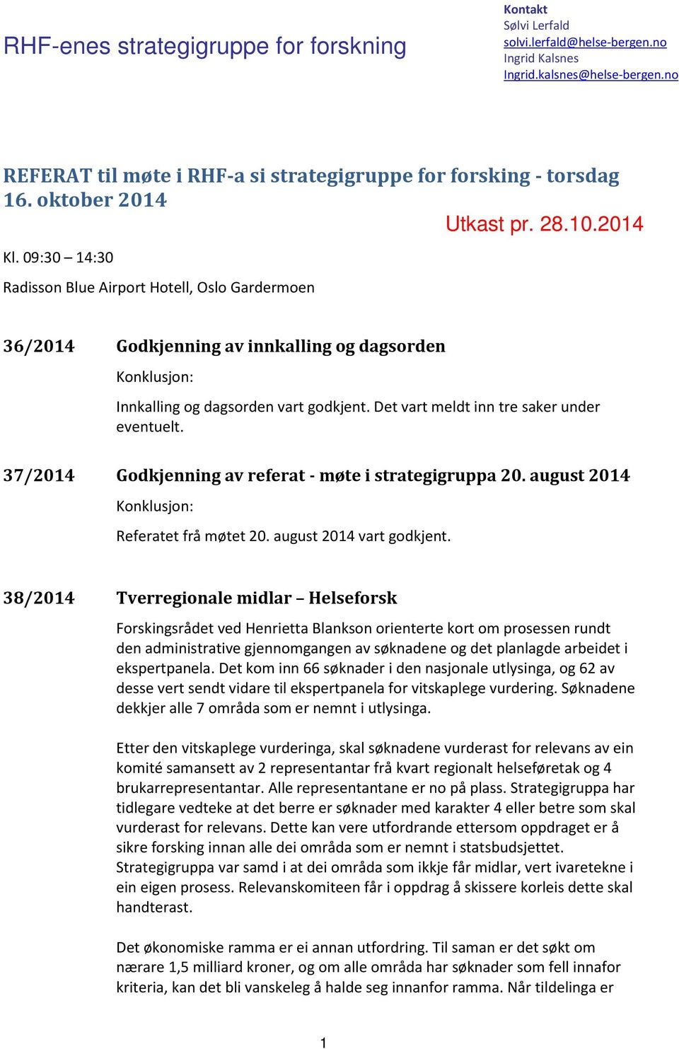 09:30 14:30 Radisson Blue Airport Hotell, Oslo Gardermoen 36/2014 Godkjenning av innkalling og dagsorden Konklusjon: Innkalling og dagsorden vart godkjent.