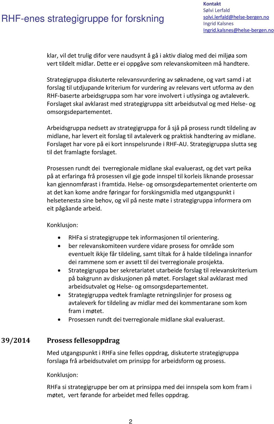 Strategigruppa diskuterte relevansvurdering av søknadene, og vart samd i at forslag til utdjupande kriterium for vurdering av relevans vert utforma av den RHF-baserte arbeidsgruppa som har vore