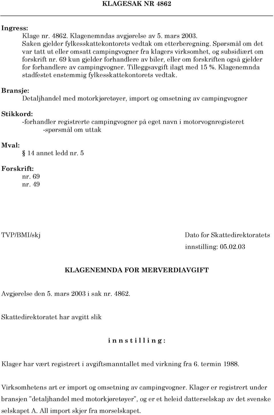 69 kun gjelder forhandlere av biler, eller om forskriften også gjelder for forhandlere av campingvogner. Tilleggsavgift ilagt med 15 %. Klagenemnda stadfestet enstemmig fylkesskattekontorets vedtak.