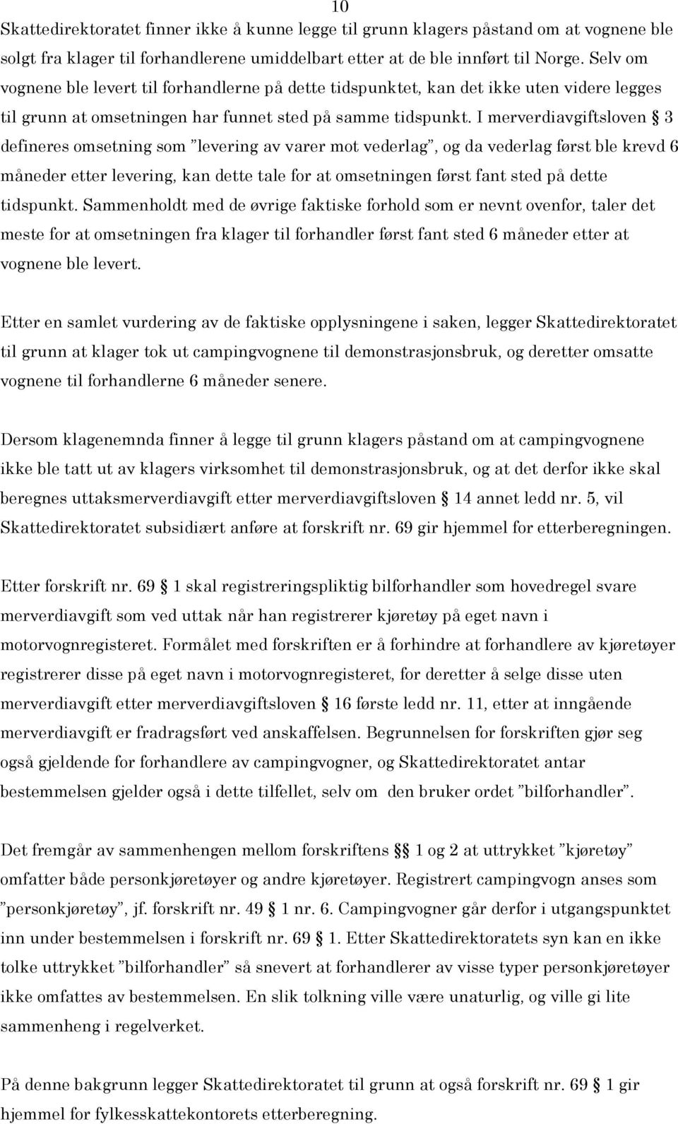 I merverdiavgiftsloven 3 defineres omsetning som levering av varer mot vederlag, og da vederlag først ble krevd 6 måneder etter levering, kan dette tale for at omsetningen først fant sted på dette