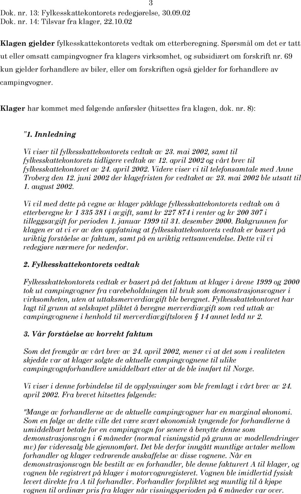 69 kun gjelder forhandlere av biler, eller om forskriften også gjelder for forhandlere av campingvogner. Klager har kommet med følgende anførsler (hitsettes fra klagen, dok. nr. 8): 1.