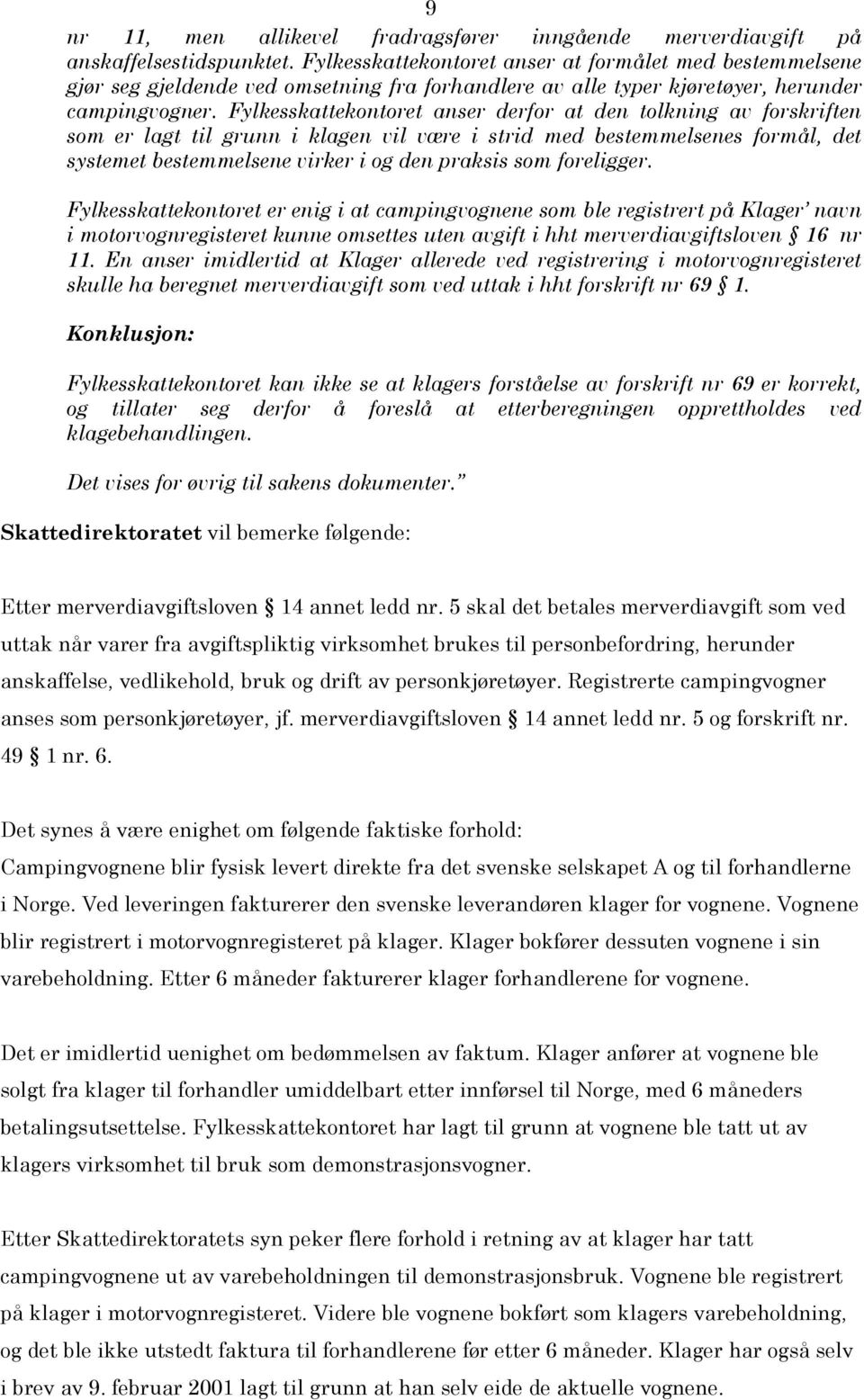 Fylkesskattekontoret anser derfor at den tolkning av forskriften som er lagt til grunn i klagen vil være i strid med bestemmelsenes formål, det systemet bestemmelsene virker i og den praksis som