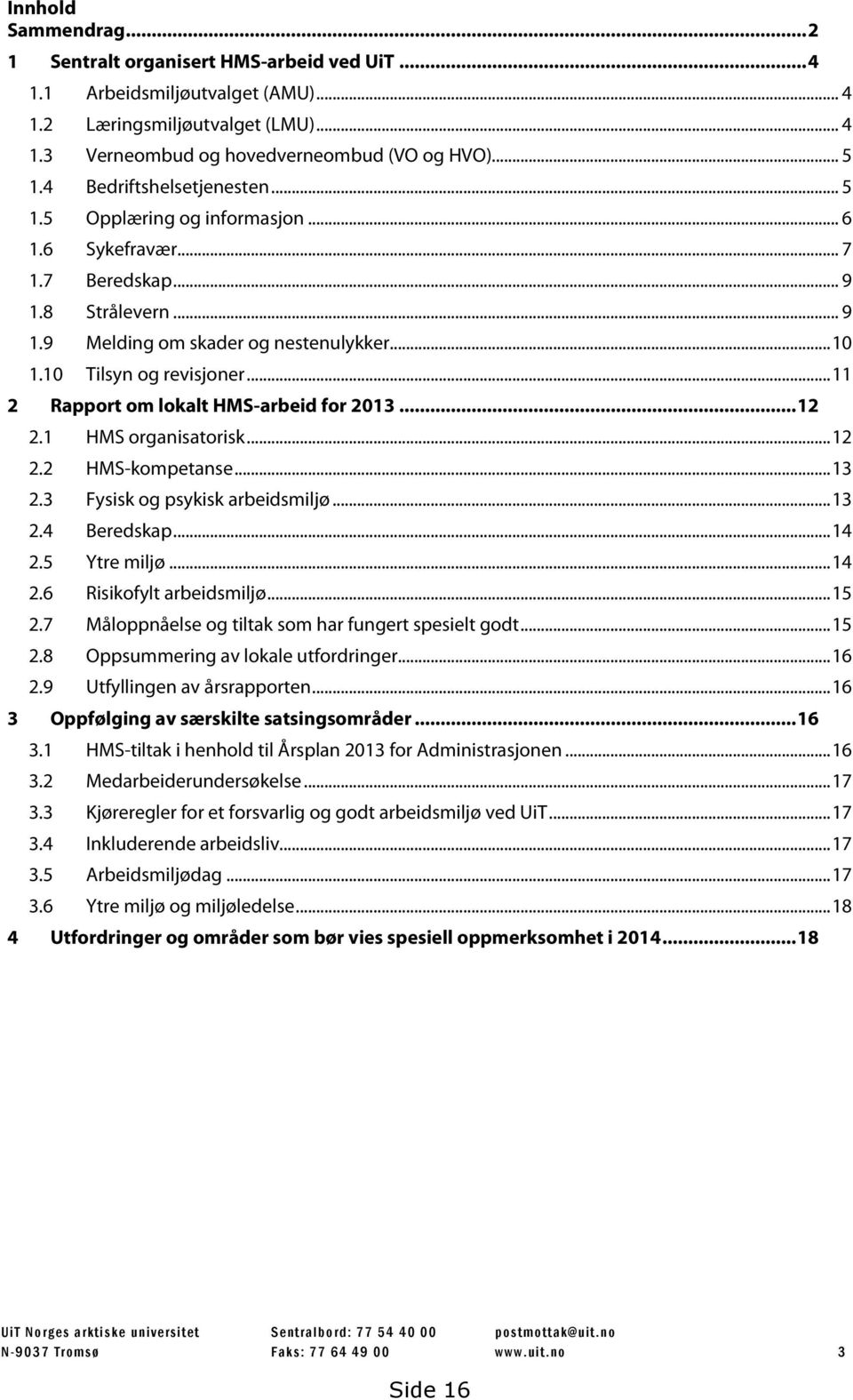 ..11 2 Rapport om lokalt HMS-arbeid for 2013...12 2.1 HMS organisatorisk...12 2.2 HMS-kompetanse...13 2.3 Fysisk og psykisk arbeidsmiljø...13 2.4 Beredskap...14 2.5 Ytre miljø...14 2.6 Risikofylt arbeidsmiljø.