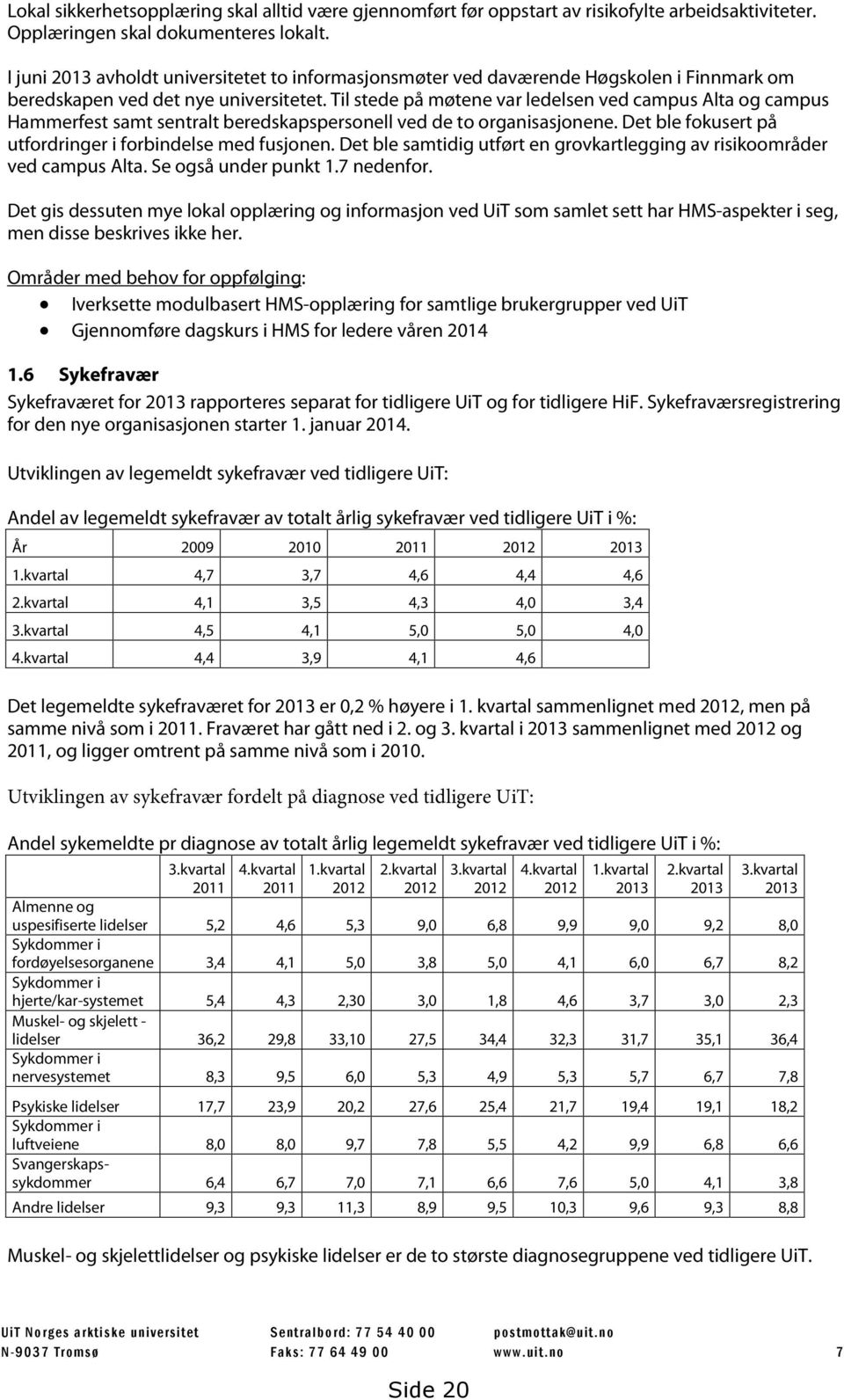 Til stede på møtene var ledelsen ved campus Alta og campus Hammerfest samt sentralt beredskapspersonell ved de to organisasjonene. Det ble fokusert på utfordringer i forbindelse med fusjonen.