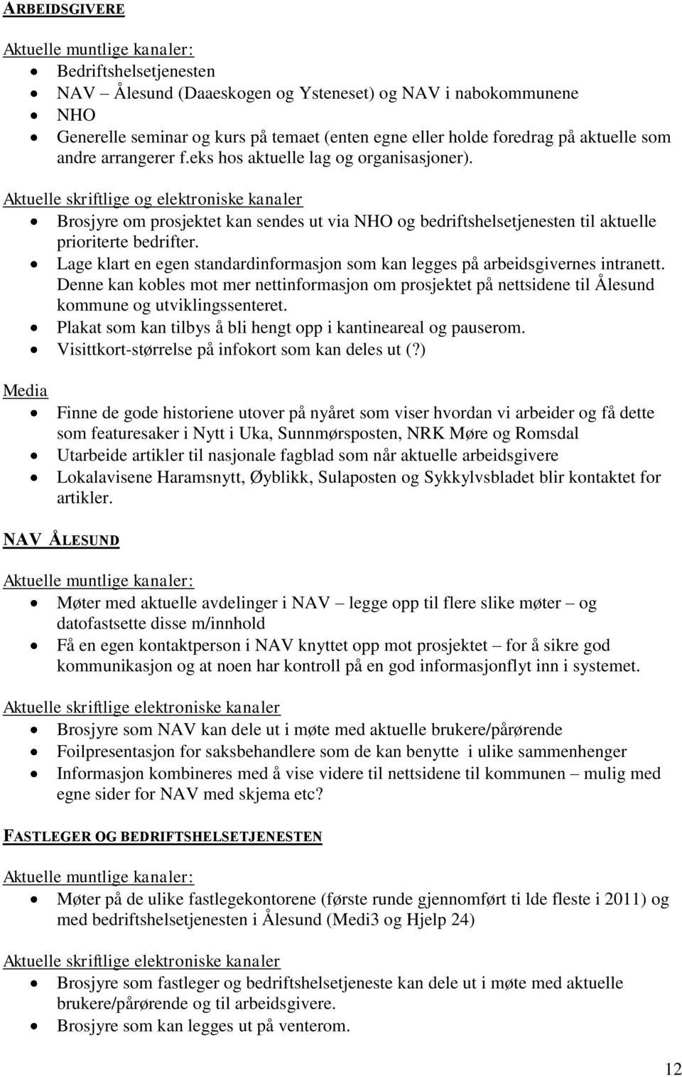 Aktuelle skriftlige og elektroniske kanaler Brosjyre om prosjektet kan sendes ut via NHO og bedriftshelsetjenesten til aktuelle prioriterte bedrifter.