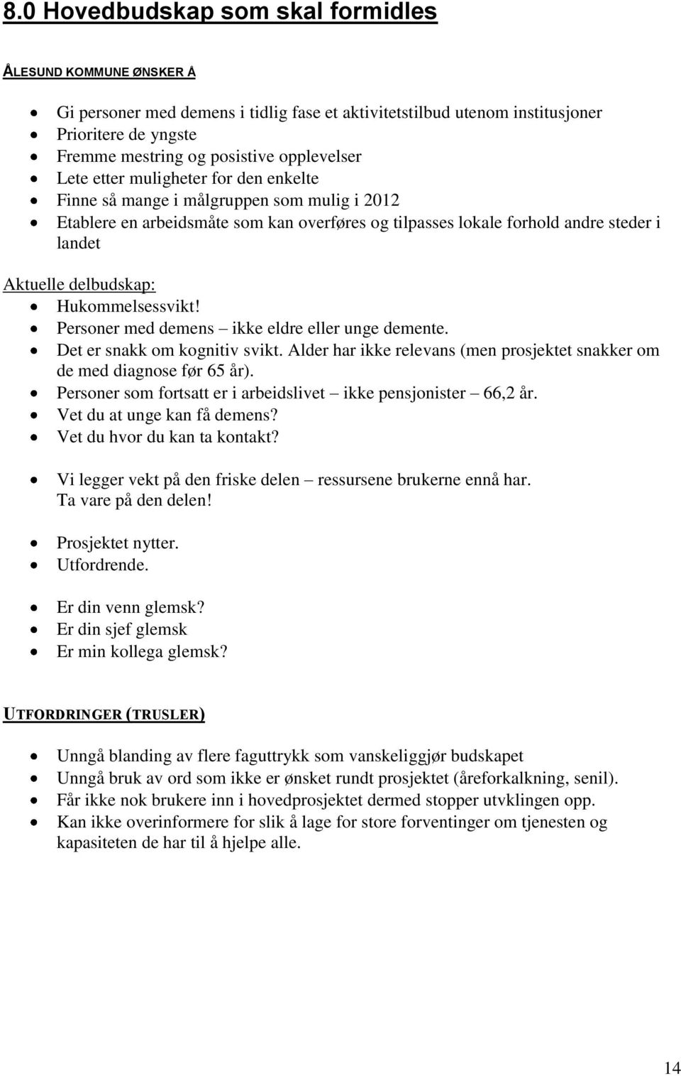 delbudskap: Hukommelsessvikt! Personer med demens ikke eldre eller unge demente. Det er snakk om kognitiv svikt. Alder har ikke relevans (men prosjektet snakker om de med diagnose før 65 år).