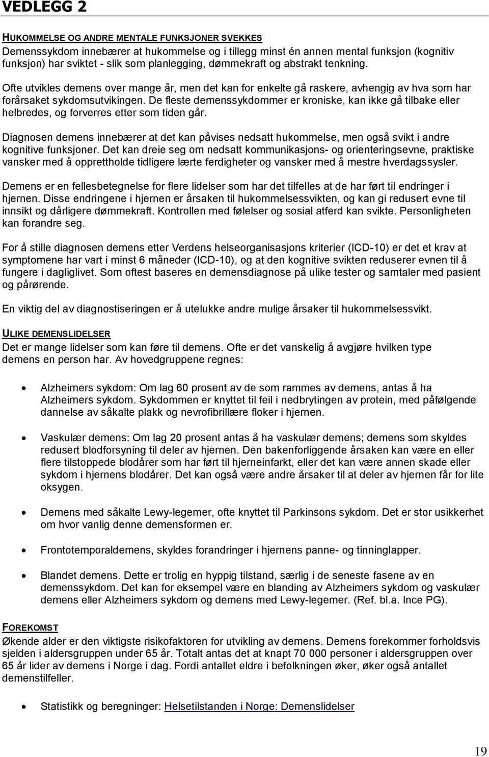 De fleste demenssykdommer er kroniske, kan ikke gå tilbake eller helbredes, og forverres etter som tiden går.