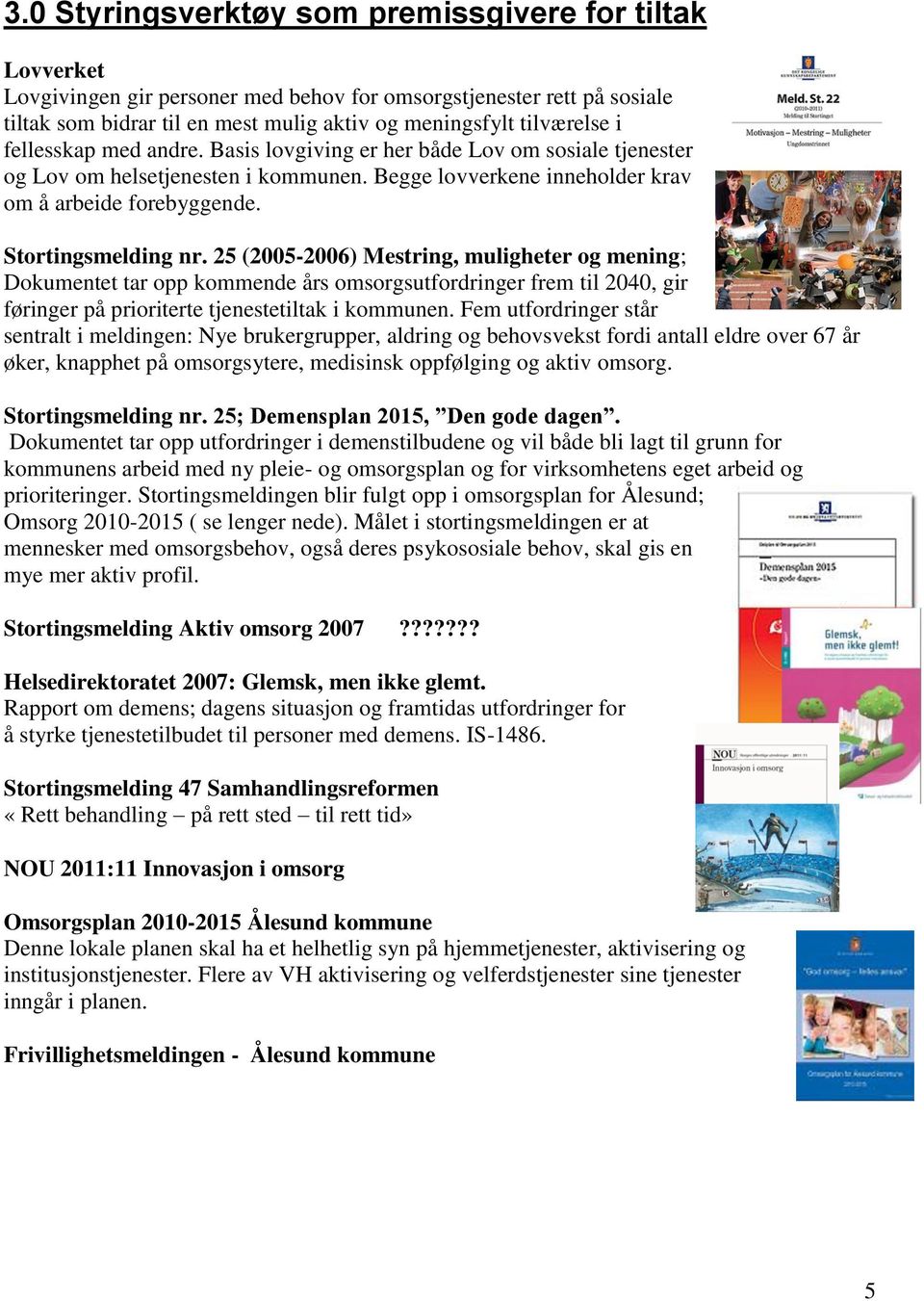 25 (2005-2006) Mestring, muligheter og mening; Dokumentet tar opp kommende års omsorgsutfordringer frem til 2040, gir føringer på prioriterte tjenestetiltak i kommunen.