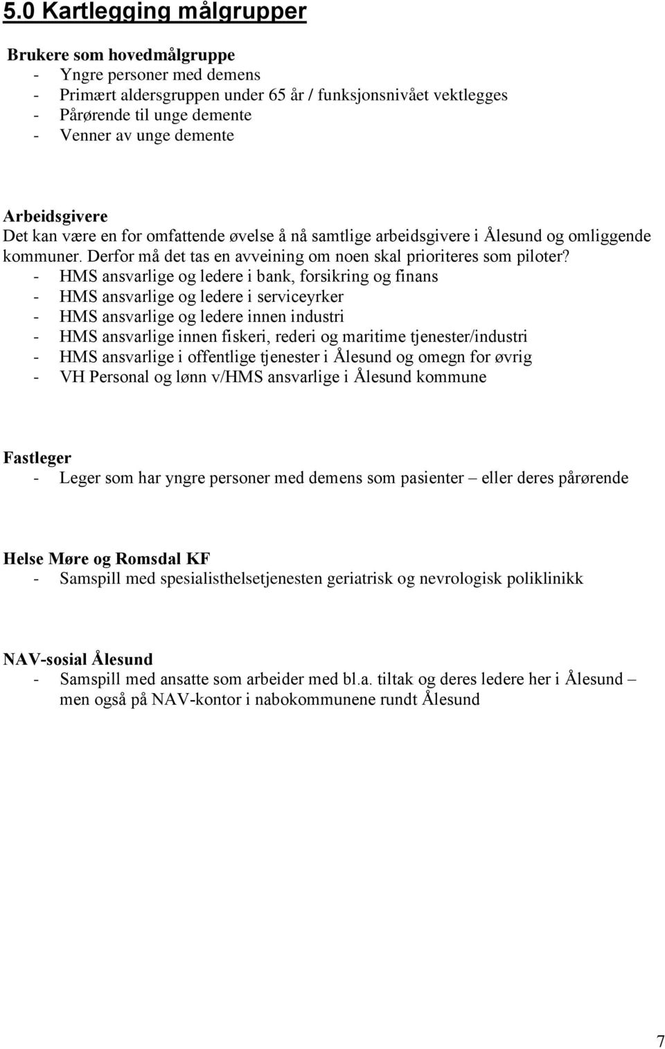 - HMS ansvarlige og ledere i bank, forsikring og finans - HMS ansvarlige og ledere i serviceyrker - HMS ansvarlige og ledere innen industri - HMS ansvarlige innen fiskeri, rederi og maritime