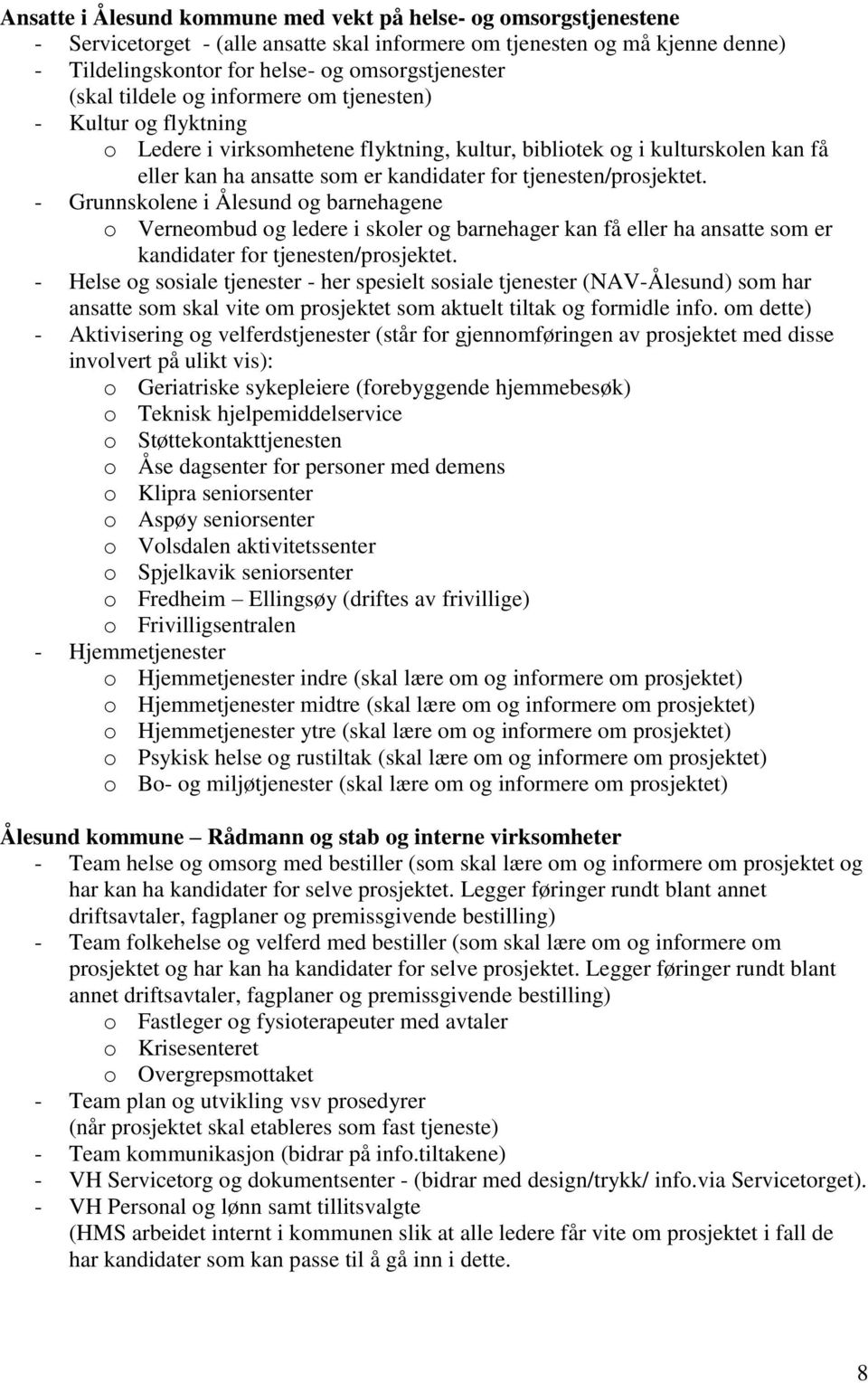 tjenesten/prosjektet. - Grunnskolene i Ålesund og barnehagene o Verneombud og ledere i skoler og barnehager kan få eller ha ansatte som er kandidater for tjenesten/prosjektet.