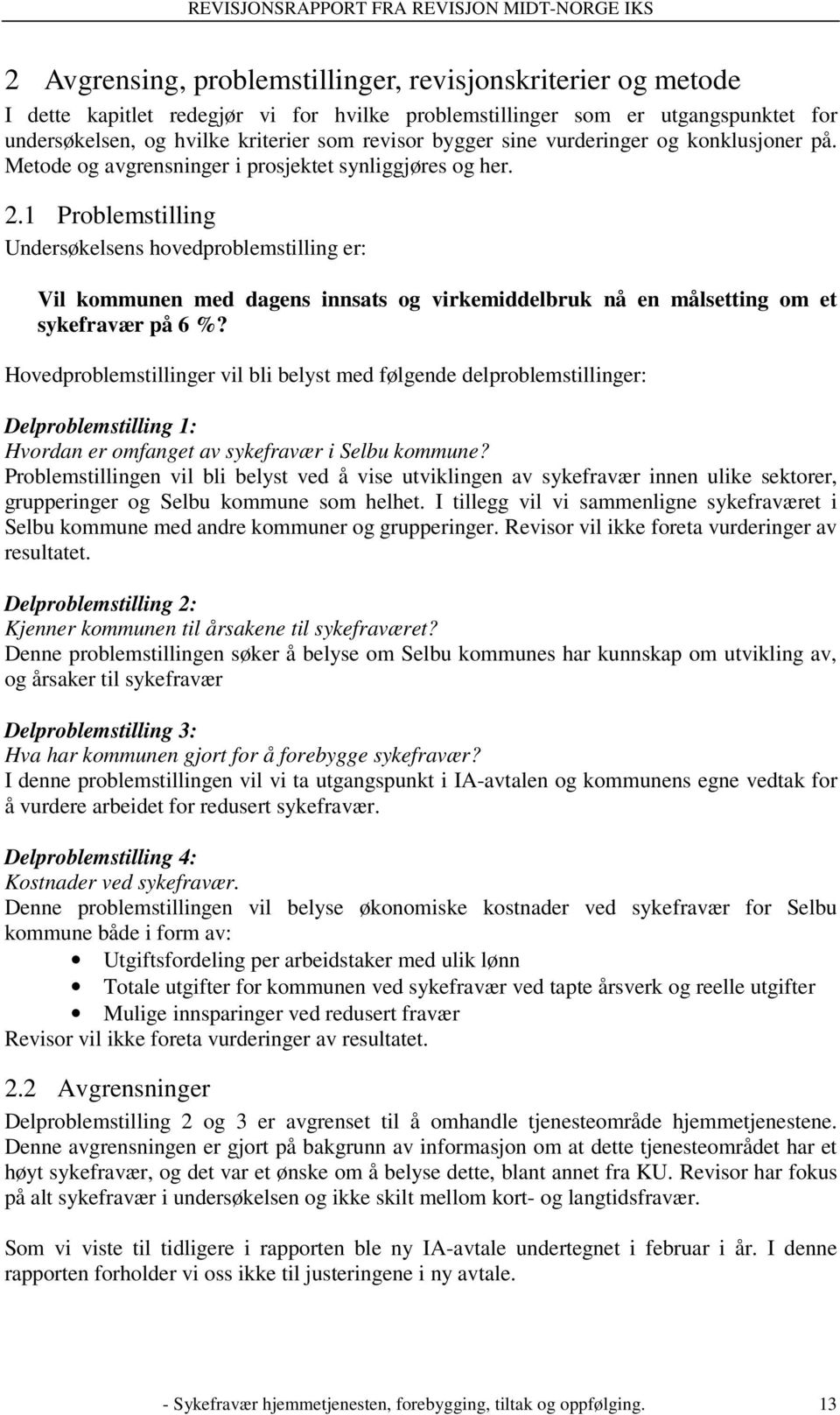 1 Problemstilling Undersøkelsens hovedproblemstilling er: Vil kommunen med dagens innsats og virkemiddelbruk nå en målsetting om et sykefravær på 6 %?