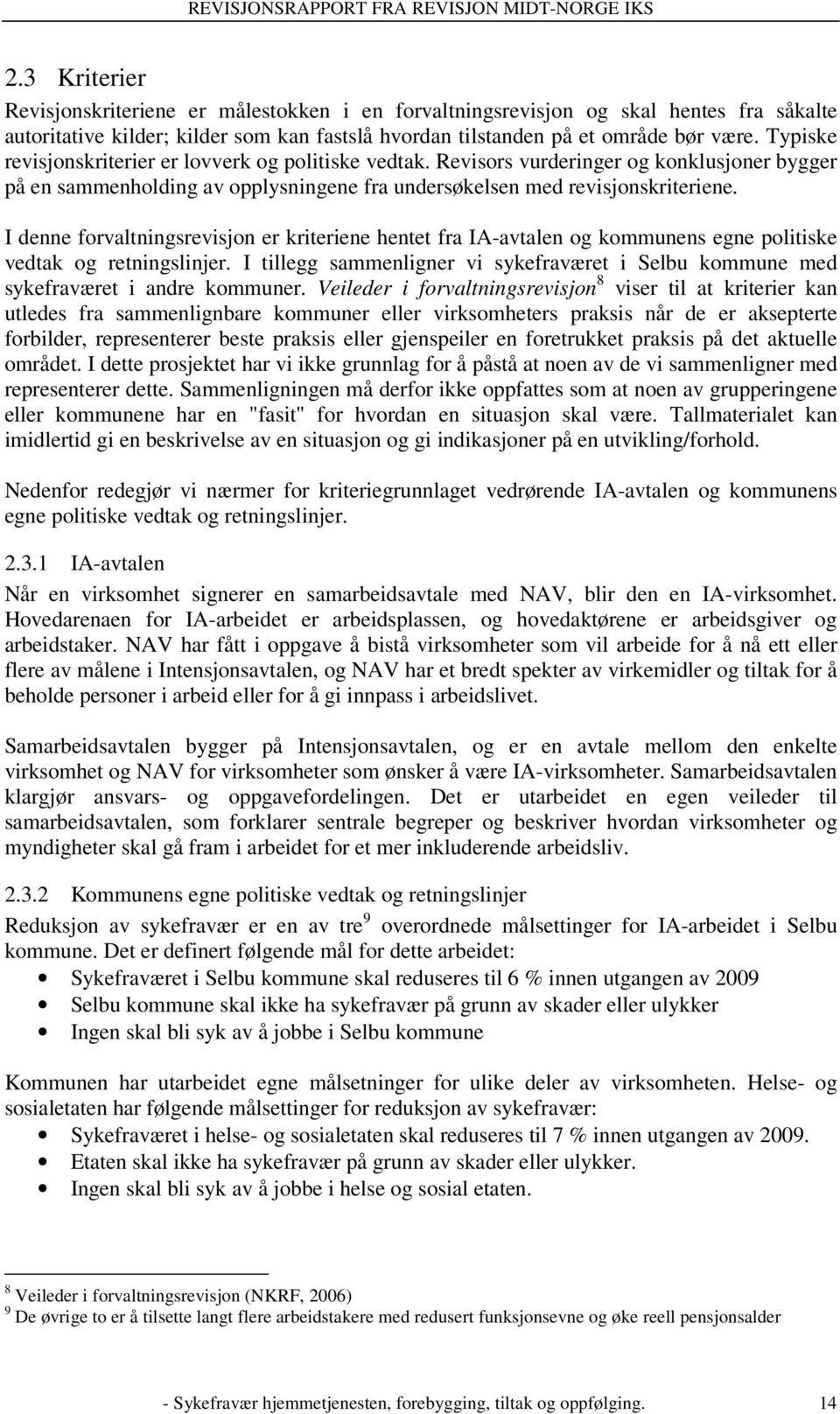 I denne forvaltningsrevisjon er kriteriene hentet fra IA-avtalen og kommunens egne politiske vedtak og retningslinjer.