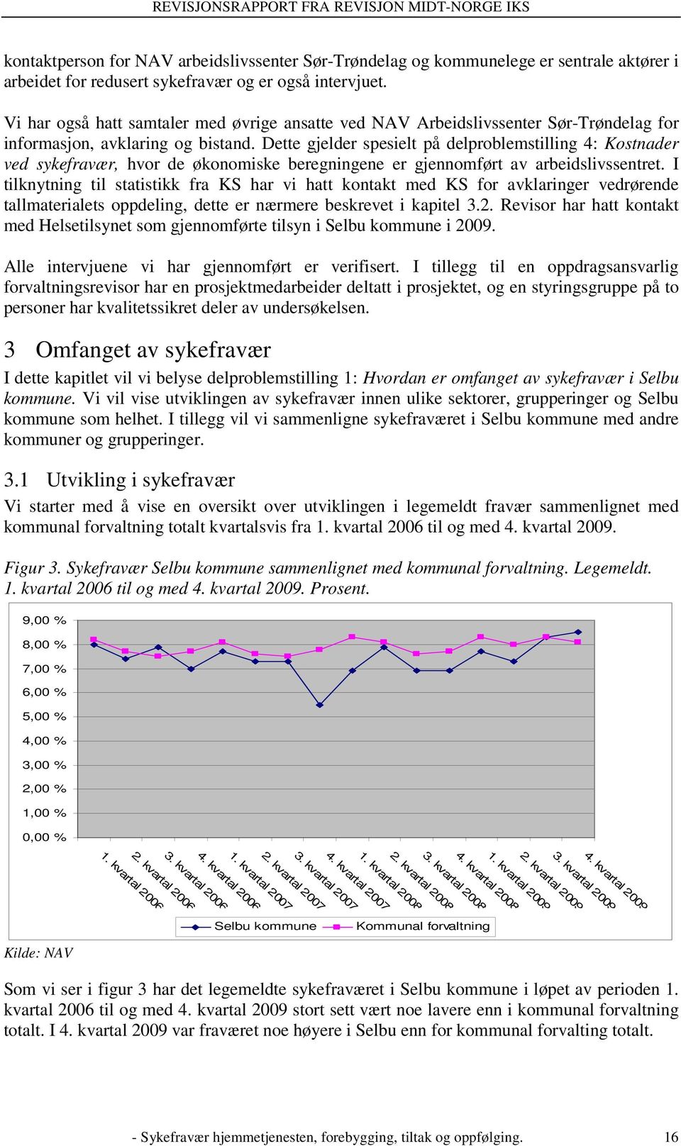 Dette gjelder spesielt på delproblemstilling 4: Kostnader ved sykefravær, hvor de økonomiske beregningene er gjennomført av arbeidslivssentret.