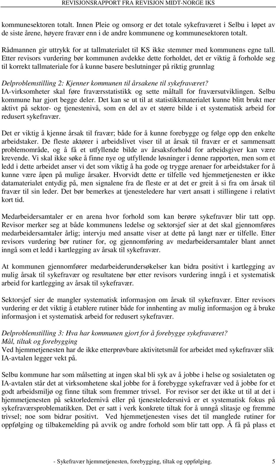 Etter revisors vurdering bør kommunen avdekke dette forholdet, det er viktig å forholde seg til korrekt tallmateriale for å kunne basere beslutninger på riktig grunnlag Delproblemstilling 2: Kjenner