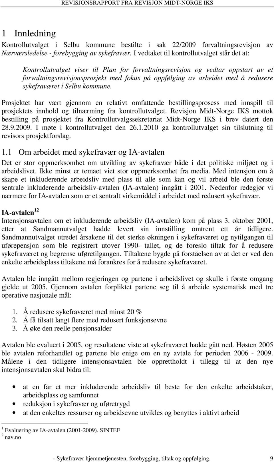 redusere sykefraværet i Selbu kommune. Prosjektet har vært gjennom en relativt omfattende bestillingsprosess med innspill til prosjektets innhold og tilnærming fra kontrollutvalget.