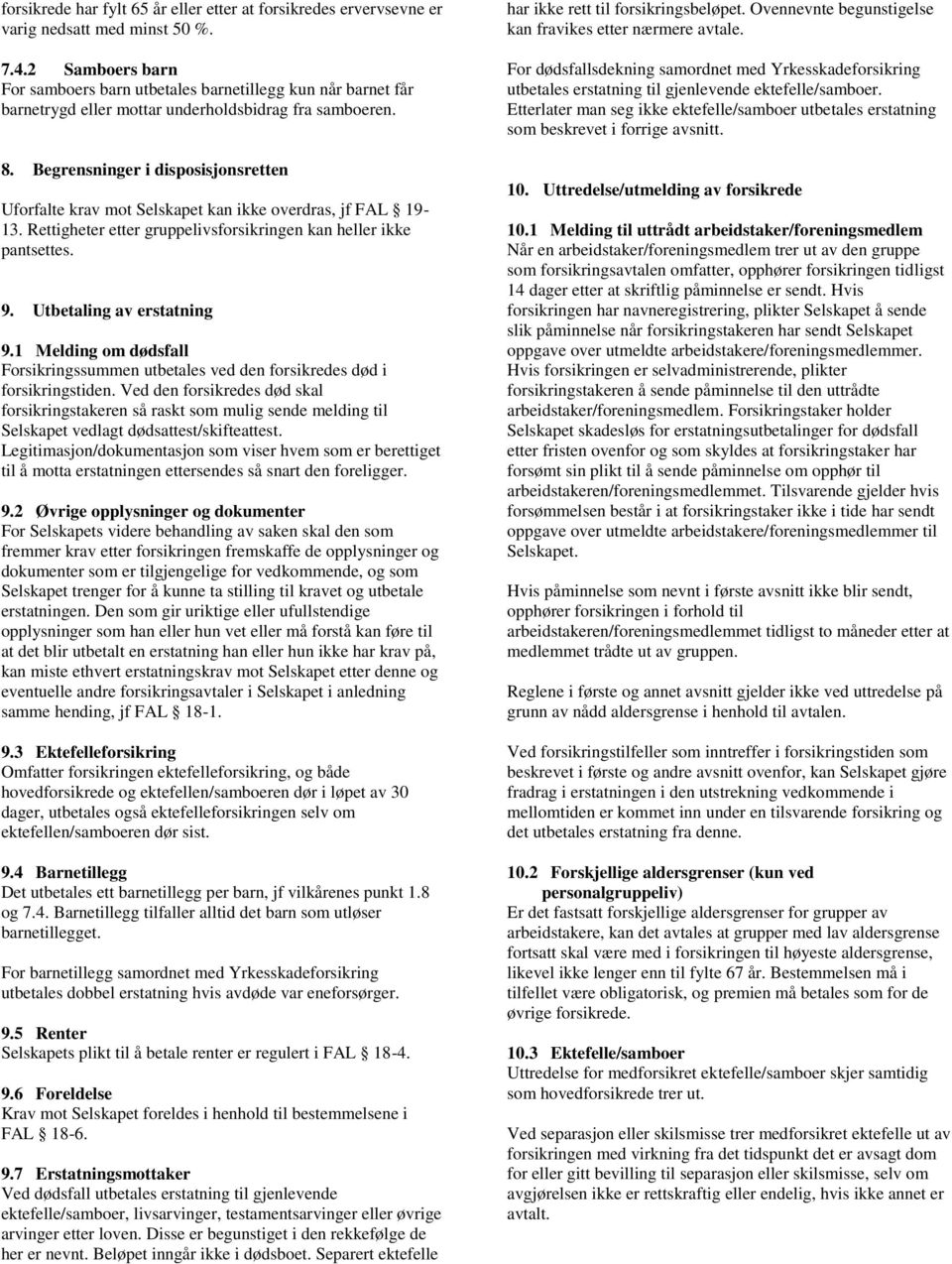 Begrensninger i disposisjonsretten Uforfalte krav mot Selskapet kan ikke overdras, jf FAL 19-13. Rettigheter etter gruppelivsforsikringen kan heller ikke pantsettes. 9. Utbetaling av erstatning 9.