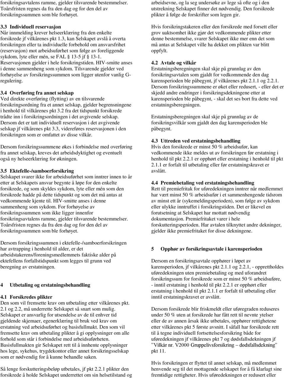 3, kan Selskapet avslå å overta forsikringen eller ta individuelle forbehold om ansvarsfrihet (reservasjon) mot arbeidsuførhet som følge av foreliggende sykdom, lyte eller mén, se FAL 13-5 jf 13-1.