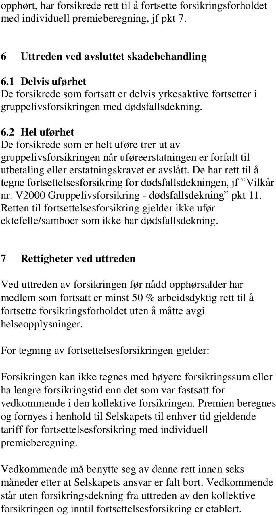 2 Hel uførhet De forsikrede som er helt uføre trer ut av gruppelivsforsikringen når uføreerstatningen er forfalt til utbetaling eller erstatningskravet er avslått.