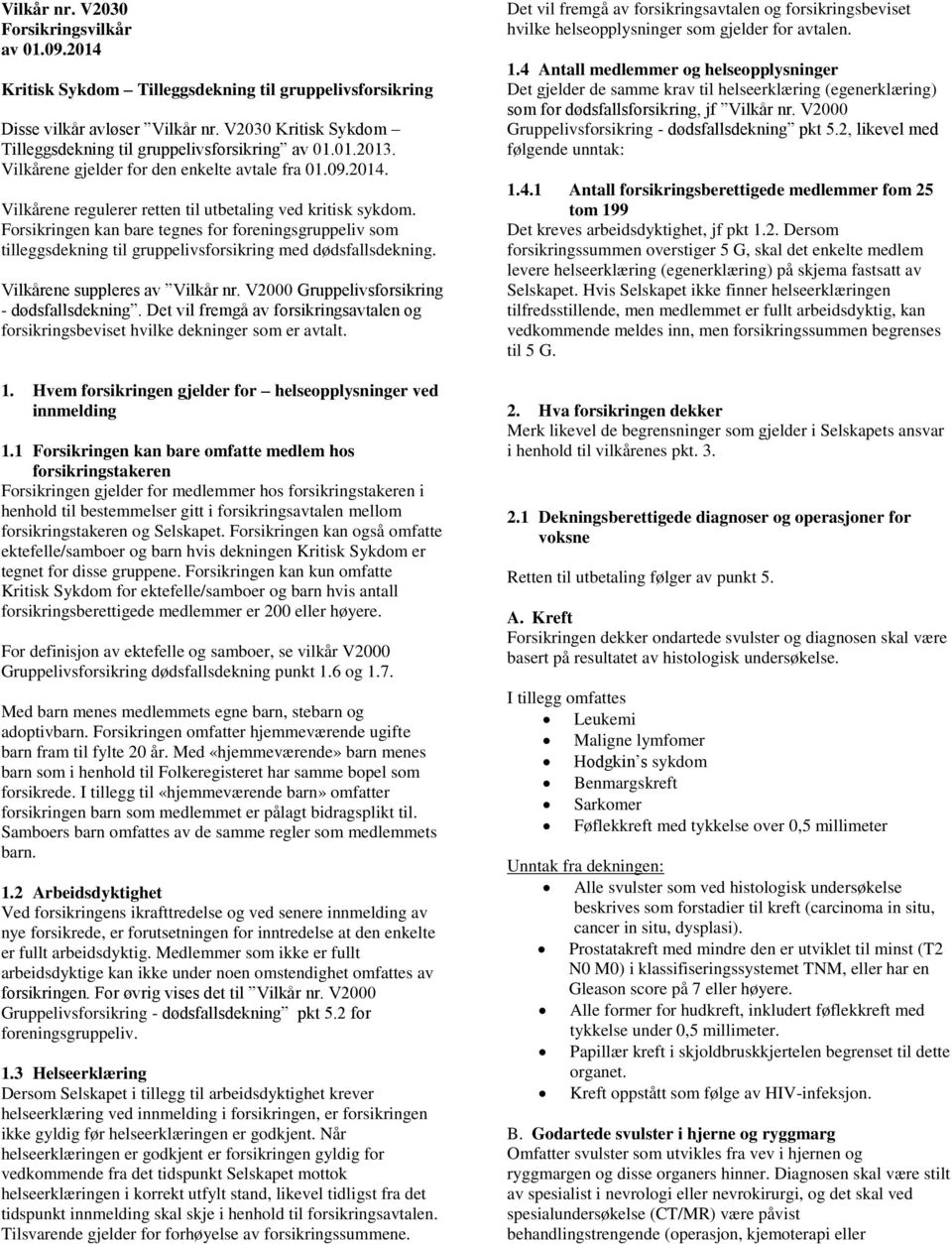 Forsikringen kan bare tegnes for foreningsgruppeliv som tilleggsdekning til gruppelivsforsikring med dødsfallsdekning. Vilkårene suppleres av Vilkår nr. V2000 Gruppelivsforsikring - dødsfallsdekning.