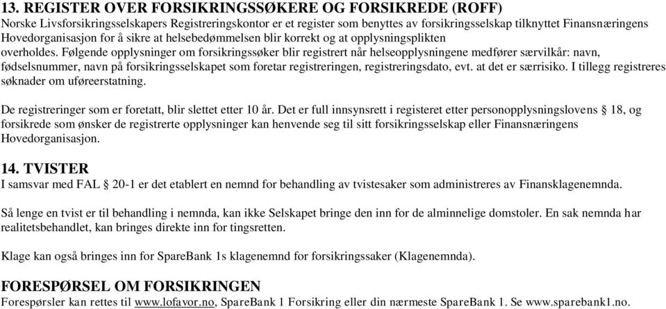 Følgende opplysninger om forsikringssøker blir registrert når helseopplysningene medfører særvilkår: navn, fødselsnummer, navn på forsikringsselskapet som foretar registreringen, registreringsdato,