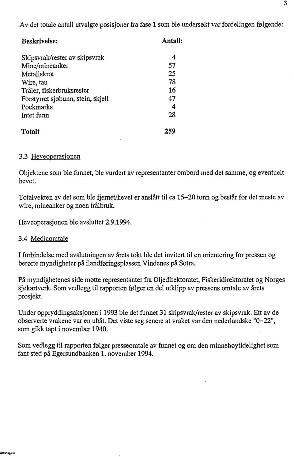 3 Heveoperasionen Objektene som ble funnet, ble vurdert av representanter ombord med det samme, og eventuelt hevet.