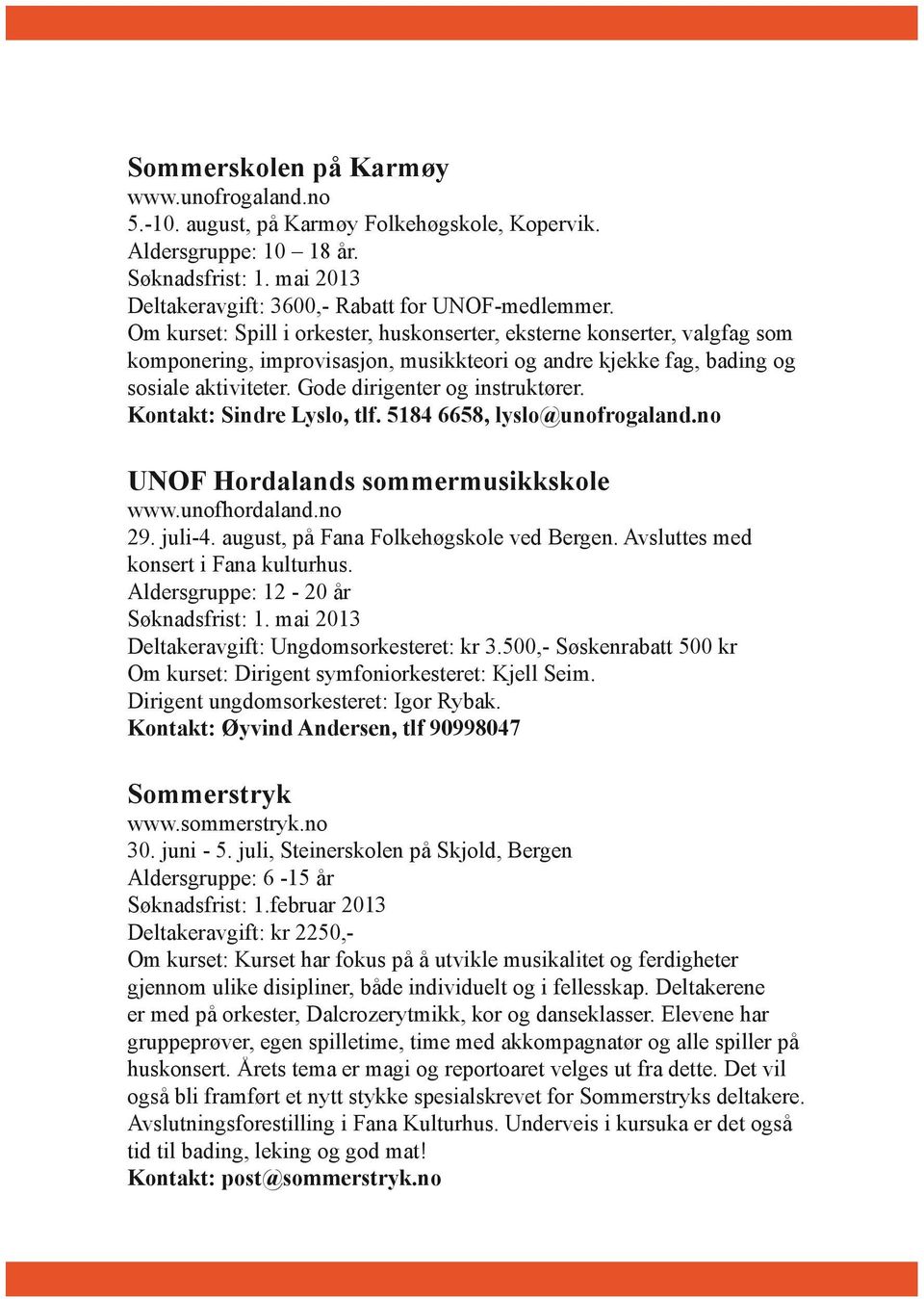 Kontakt: Sindre Lyslo, tlf. 5184 6658, lyslo@unofrogaland.no UNOF Hordalands sommermusikkskole www.unofhordaland.no 29. juli-4. august, på Fana Folkehøgskole ved Bergen.