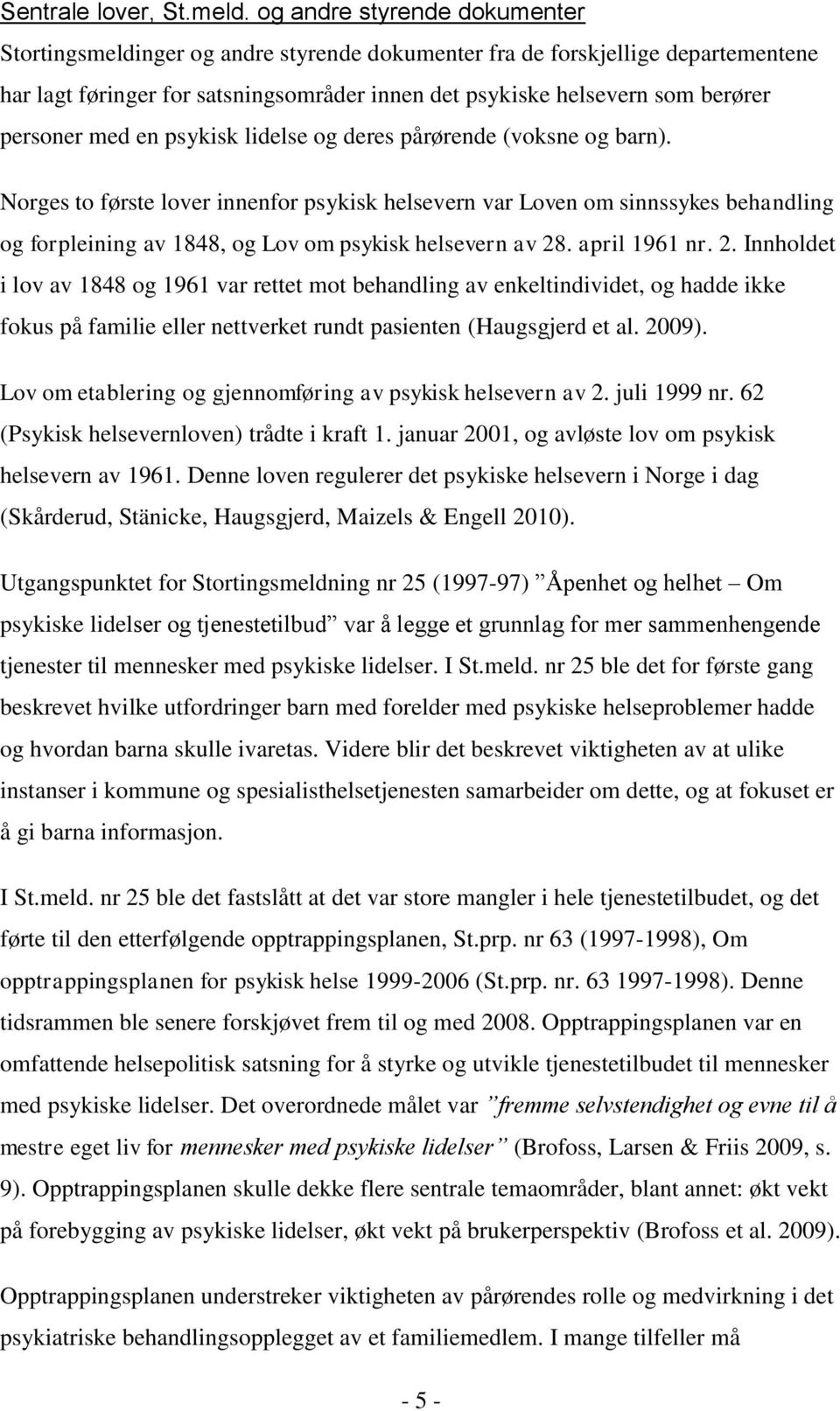 personer med en psykisk lidelse og deres pårørende (voksne og barn).