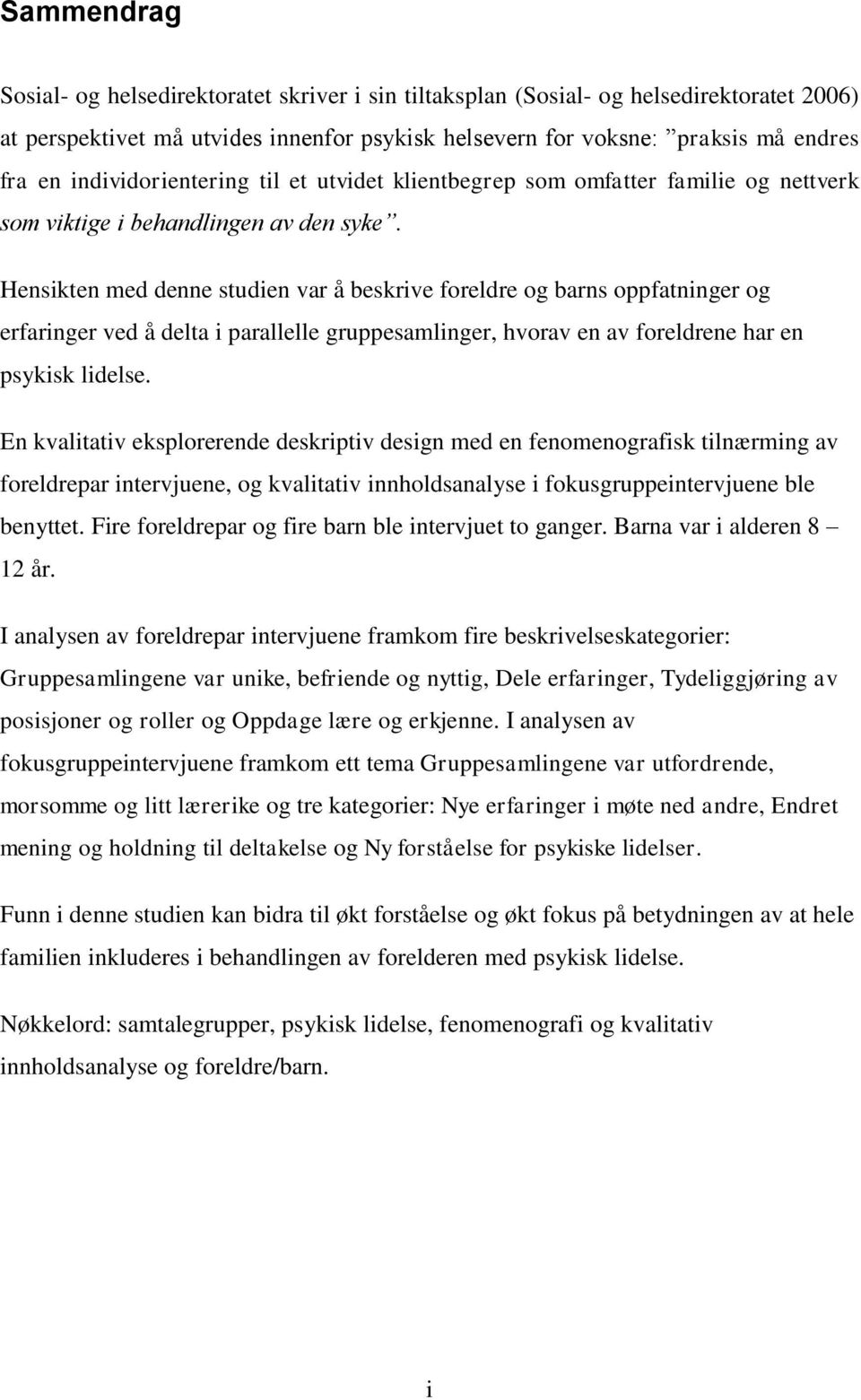 Hensikten med denne studien var å beskrive foreldre og barns oppfatninger og erfaringer ved å delta i parallelle gruppesamlinger, hvorav en av foreldrene har en psykisk lidelse.