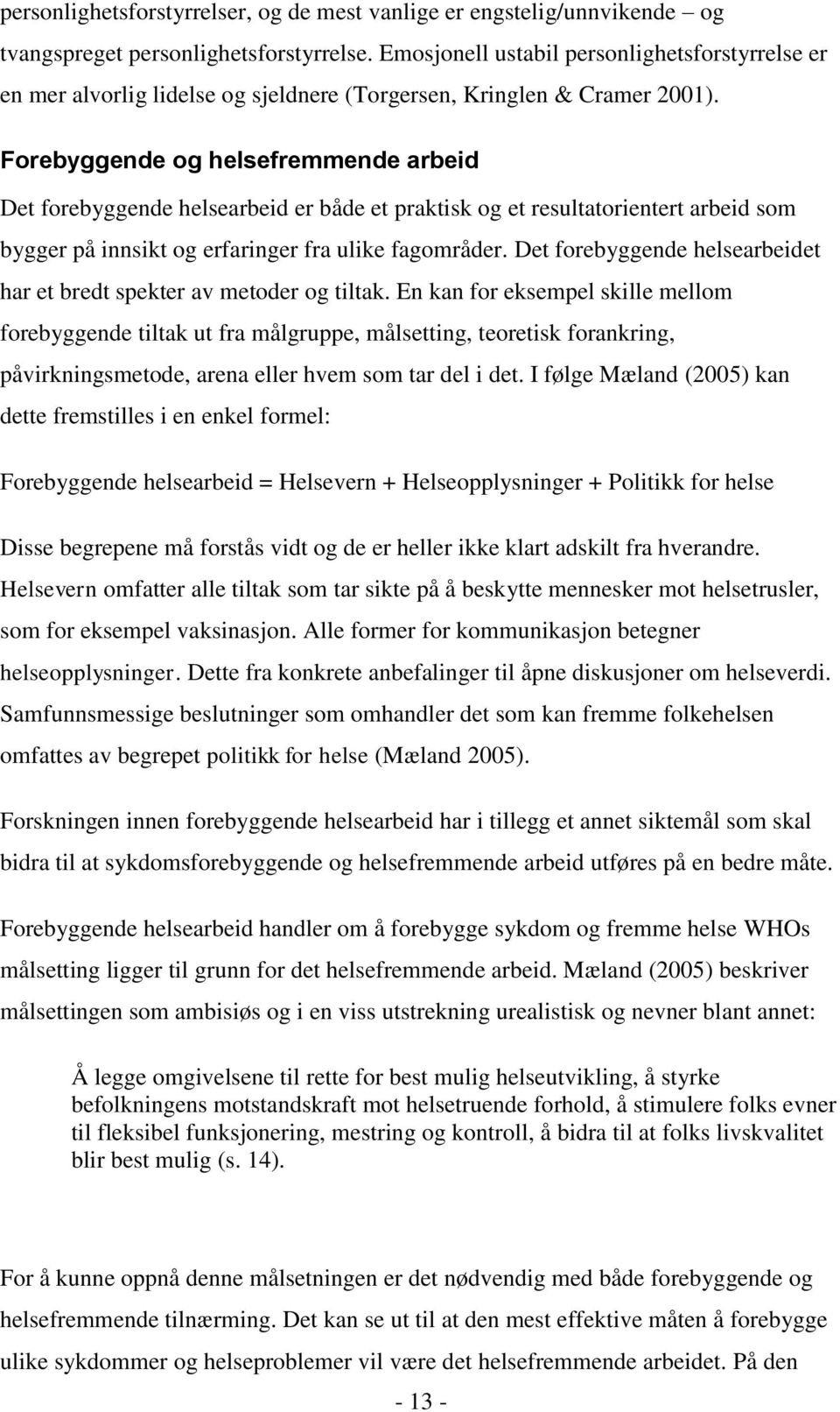 Forebyggende og helsefremmende arbeid Det forebyggende helsearbeid er både et praktisk og et resultatorientert arbeid som bygger på innsikt og erfaringer fra ulike fagområder.